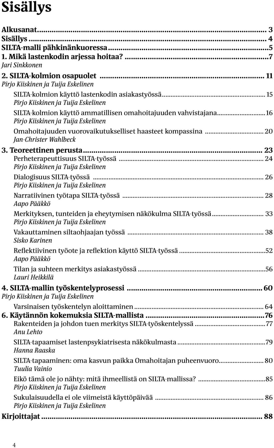 ..16 Pirjo Kiiskinen ja Tuija Eskelinen Omahoitajuuden vuorovaikutukselliset haasteet kompassina... 20 Jan-Christer Wahlbeck 3. Teoreettinen perusta... 23 Perheterapeuttisuus SILTA-työssä.