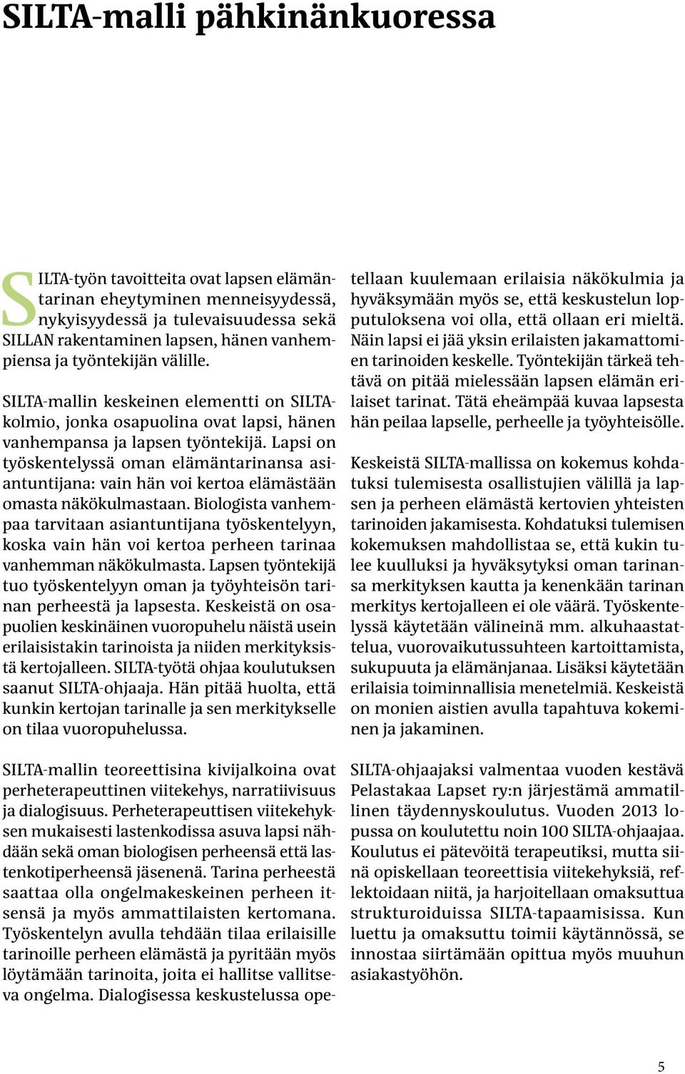 Lapsi on työskentelyssä oman elämäntarinansa asiantuntijana: vain hän voi kertoa elämästään omasta näkökulmastaan.