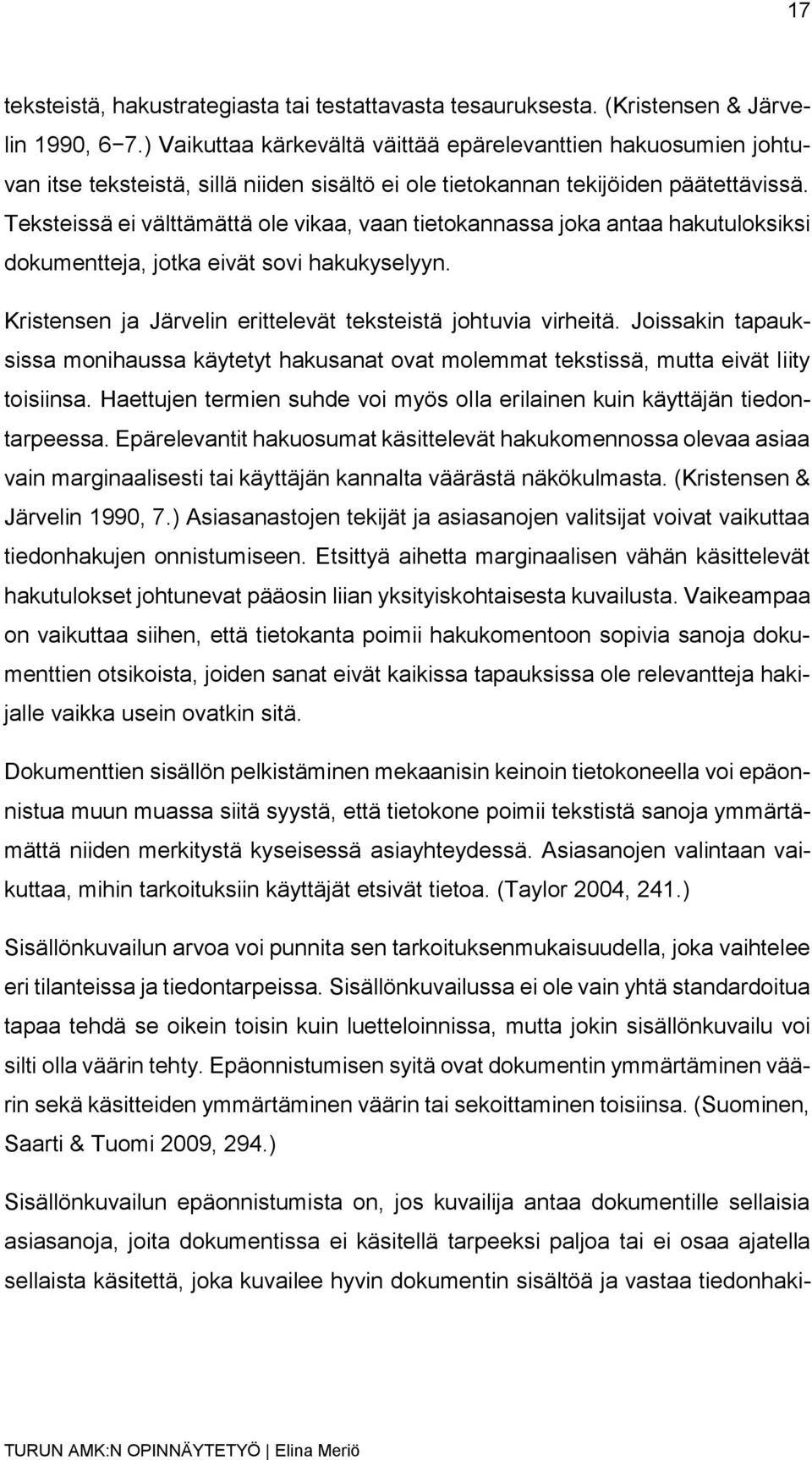 Teksteissä ei välttämättä ole vikaa, vaan tietokannassa joka antaa hakutuloksiksi dokumentteja, jotka eivät sovi hakukyselyyn. Kristensen ja Järvelin erittelevät teksteistä johtuvia virheitä.