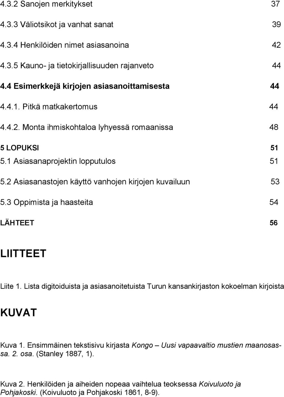 2 Asiasanastojen käyttö vanhojen kirjojen kuvailuun 53 5.3 Oppimista ja haasteita 54 LÄHTEET 56 LIITTEET Liite 1.