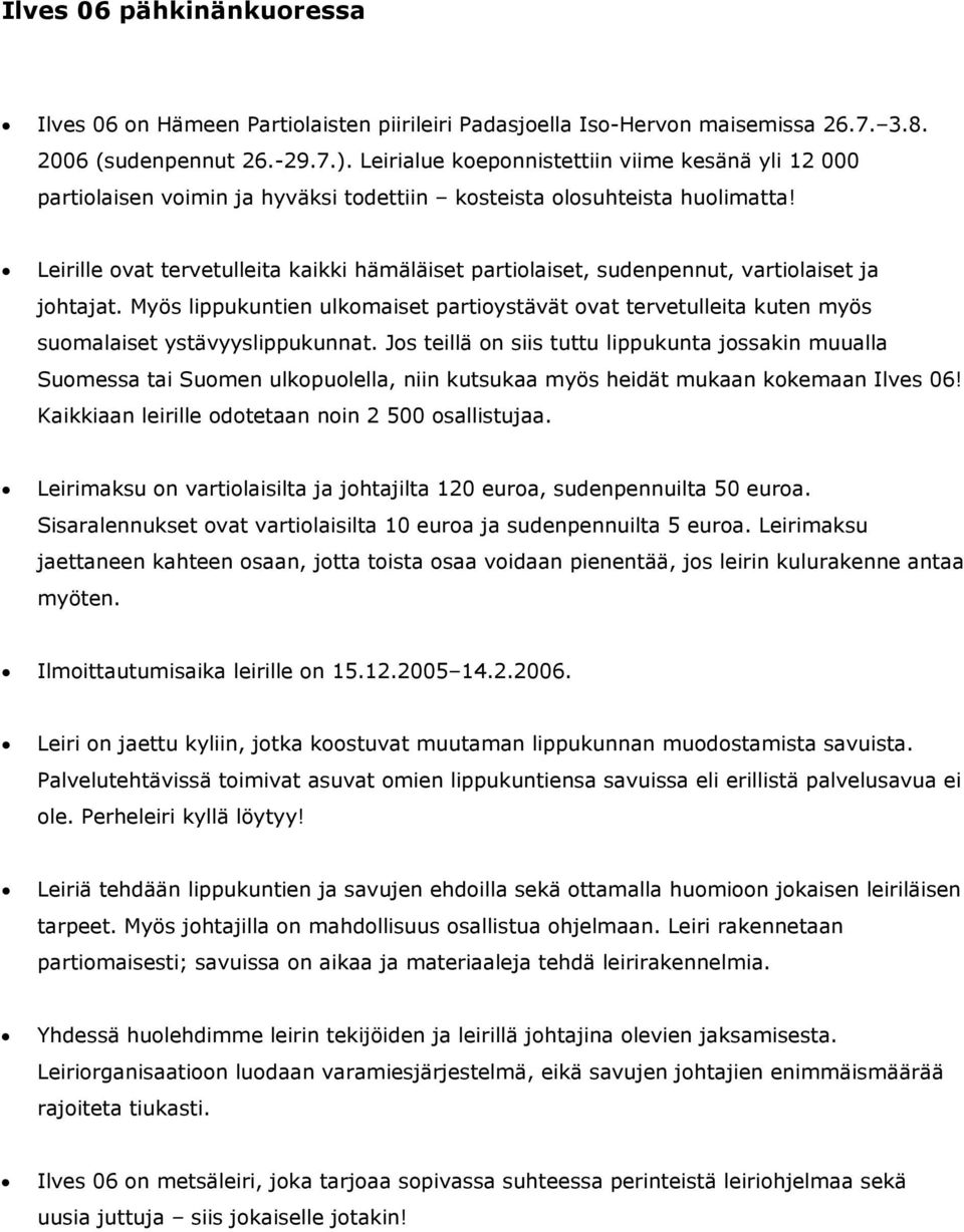 Leirille ovat tervetulleita kaikki hämäläiset partiolaiset, sudenpennut, vartiolaiset ja johtajat.