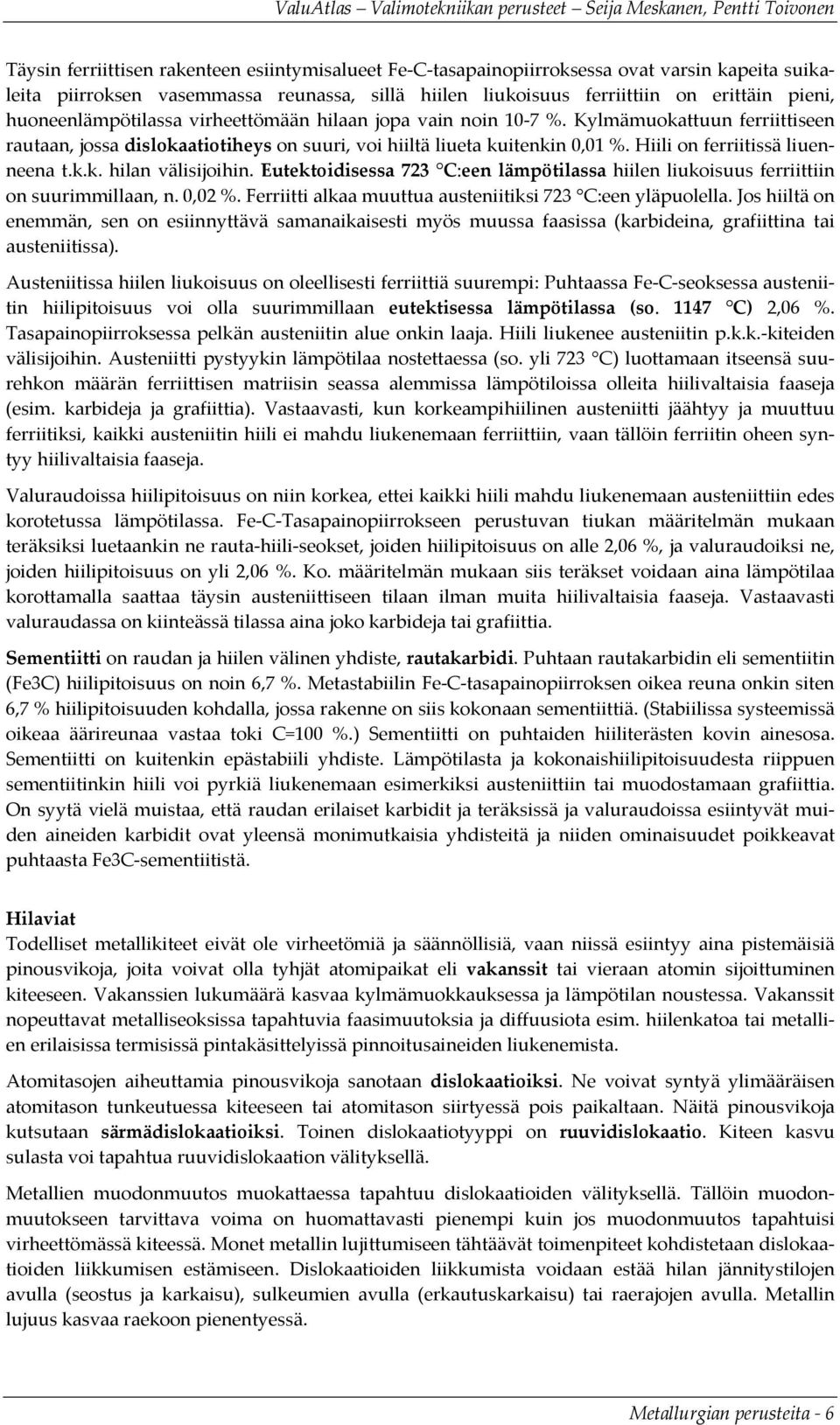 Hiili on ferriitissä liuenneena t.k.k. hilan välisijoihin. Eutektoidisessa 723 C:een lämpötilassa hiilen liukoisuus ferriittiin on suurimmillaan, n. 0,02 %.