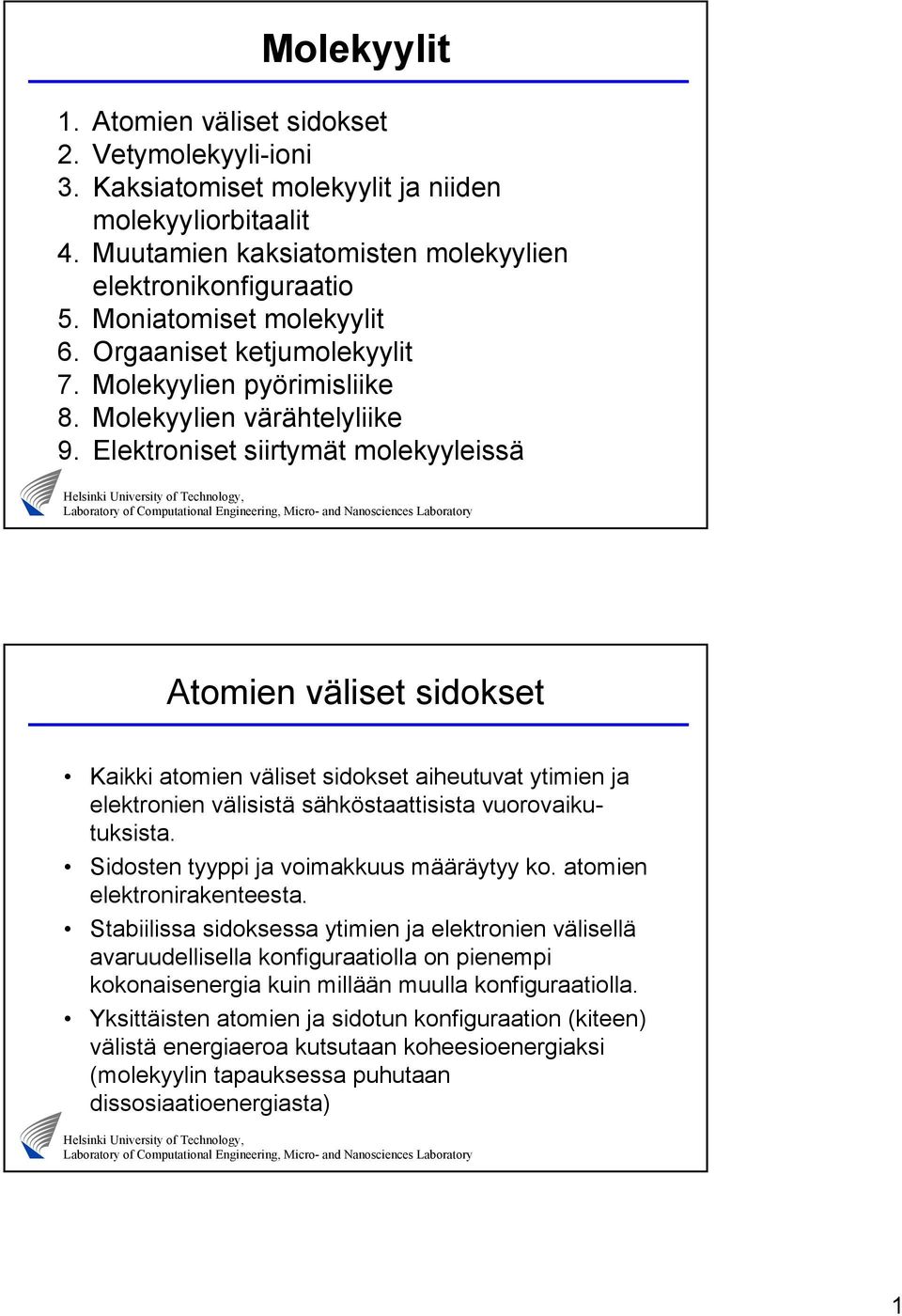 Elektroniset siirtymät molekyyleissä Atomien väliset sidokset Kaikki atomien väliset sidokset aiheutuvat ytimien ja elektronien välisistä sähköstaattisista vuorovaikutuksista.