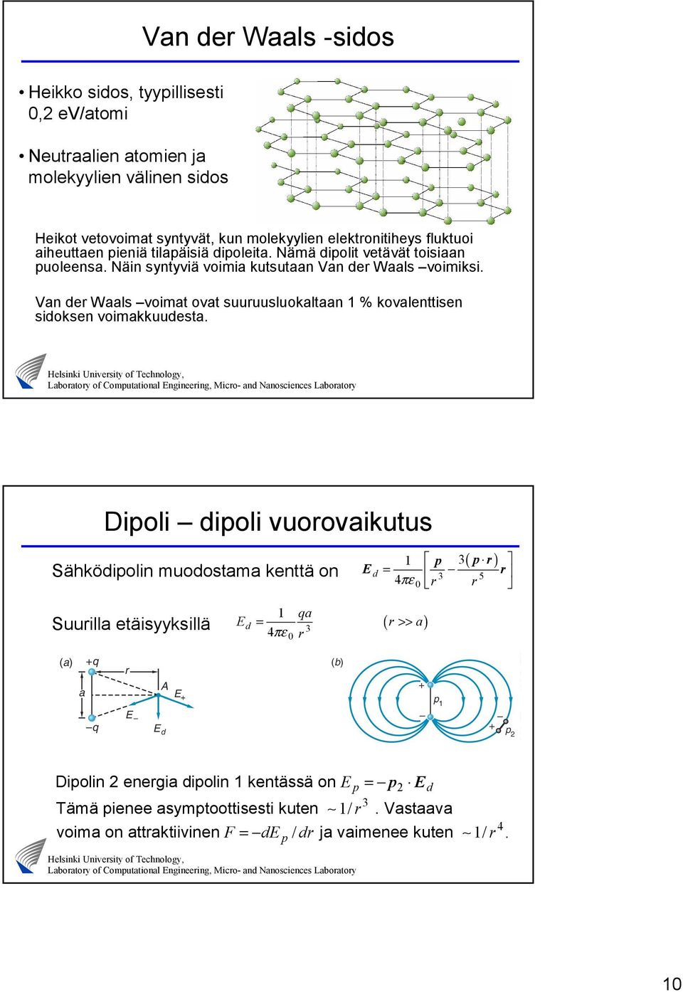 Van der Waals voimat ovat suuruusluokaltaan % kovalenttisen sidoksen voimakkuudesta.