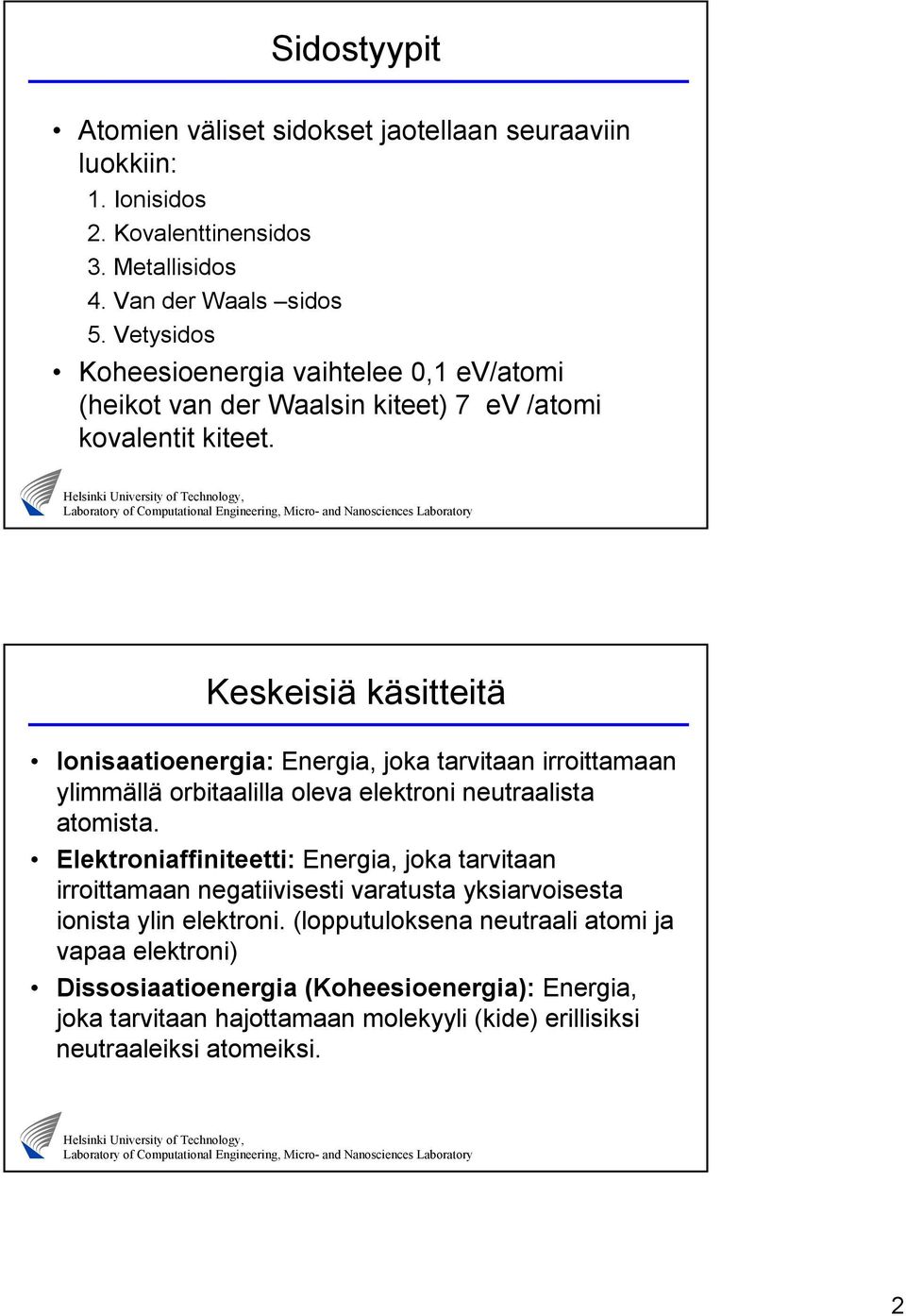 Keskeisiä käsitteitä Ionisaatioenergia: Energia, joka tarvitaan irroittamaan ylimmällä orbitaalilla oleva elektroni neutraalista atomista.