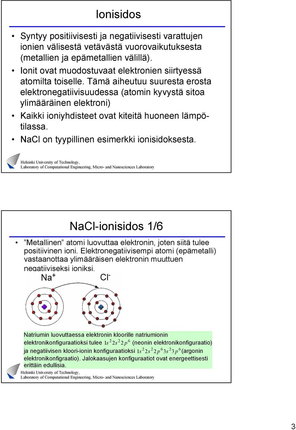 Tämä aiheutuu suuresta erosta elektronegatiivisuudessa (atomin kyvystä sitoa ylimääräinen elektroni) Kaikki ioniyhdisteet ovat kiteitä huoneen lämpötilassa.