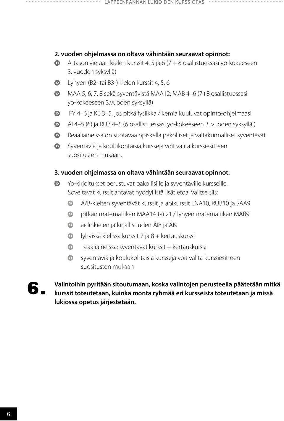 vuoden syksyllä) FY 4 6 ja KE 3 5, jos pitkä fysiikka / kemia kuuluvat opinto-ohjelmaasi ÄI 4 5 (6) ja RUB 4 5 (6 osallistuessasi yo-kokeeseen 3.