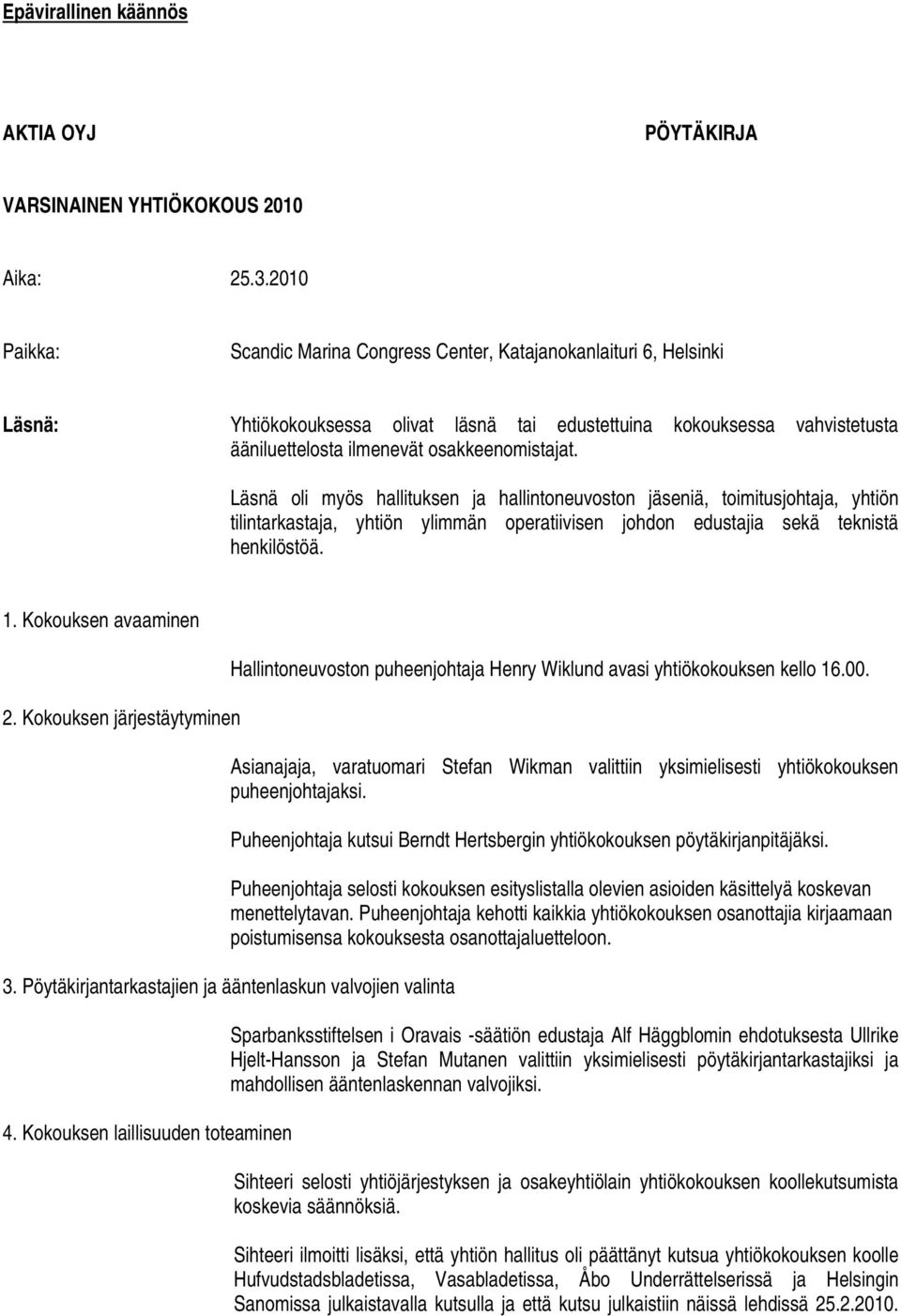 Läsnä oli myös hallituksen ja hallintoneuvoston jäseniä, toimitusjohtaja, yhtiön tilintarkastaja, yhtiön ylimmän operatiivisen johdon edustajia sekä teknistä henkilöstöä. 1. Kokouksen avaaminen 2.