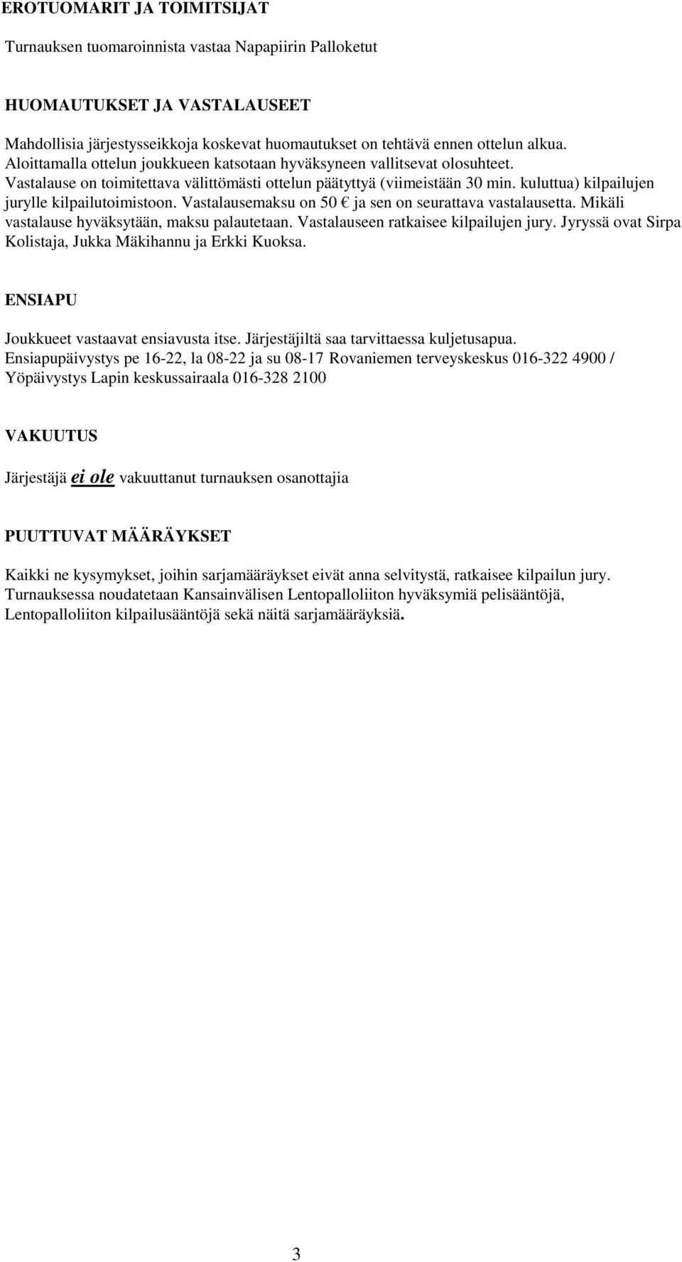 kuluttua) kilpailujen jurylle kilpailutoimistoon. Vastalausemaksu on 50 ja sen on seurattava vastalausetta. Mikäli vastalause hyväksytään, maksu palautetaan. Vastalauseen ratkaisee kilpailujen jury.