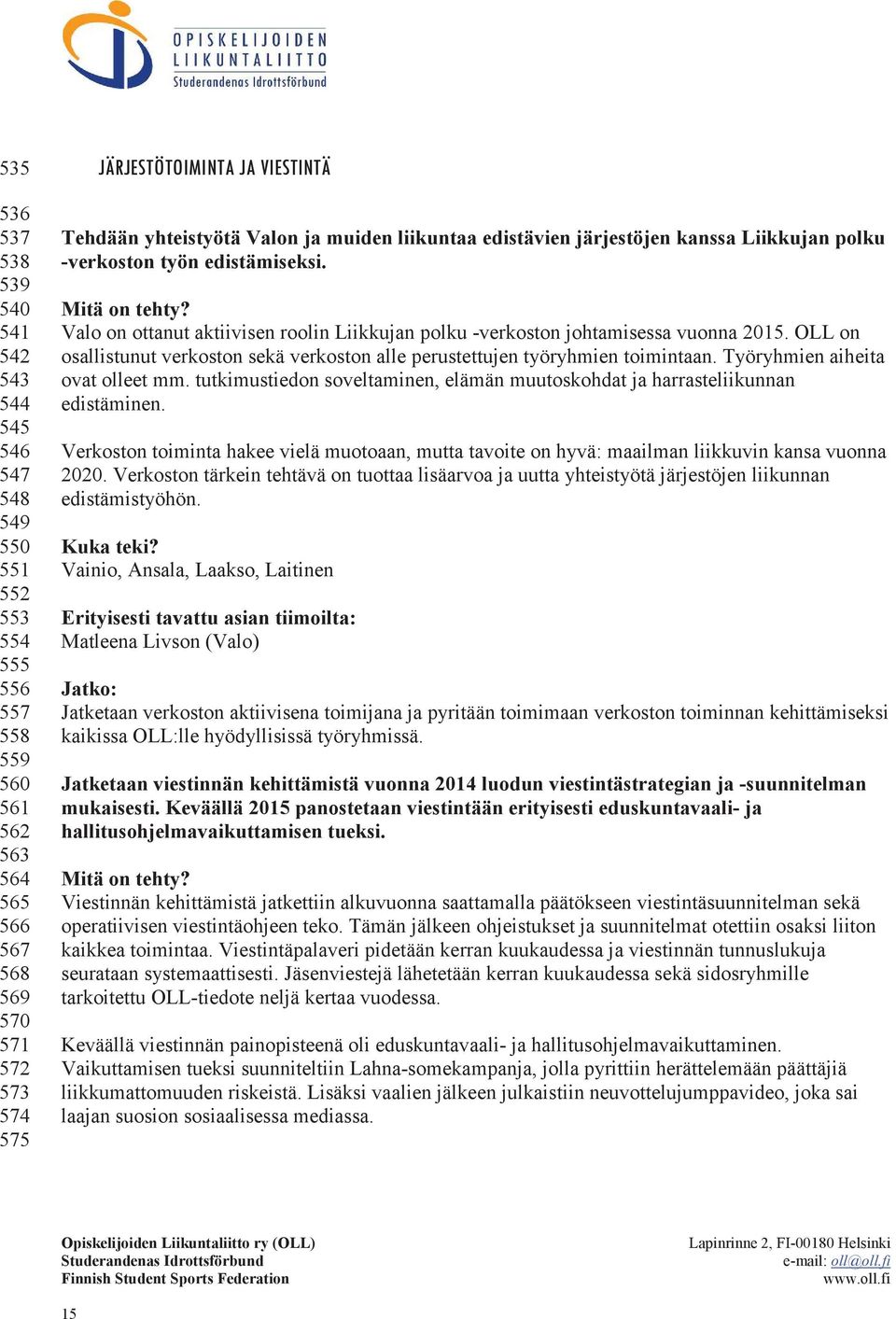 OLL on osallistunut verkoston sekä verkoston alle perustettujen työryhmien toimintaan. Työryhmien aiheita ovat olleet mm.