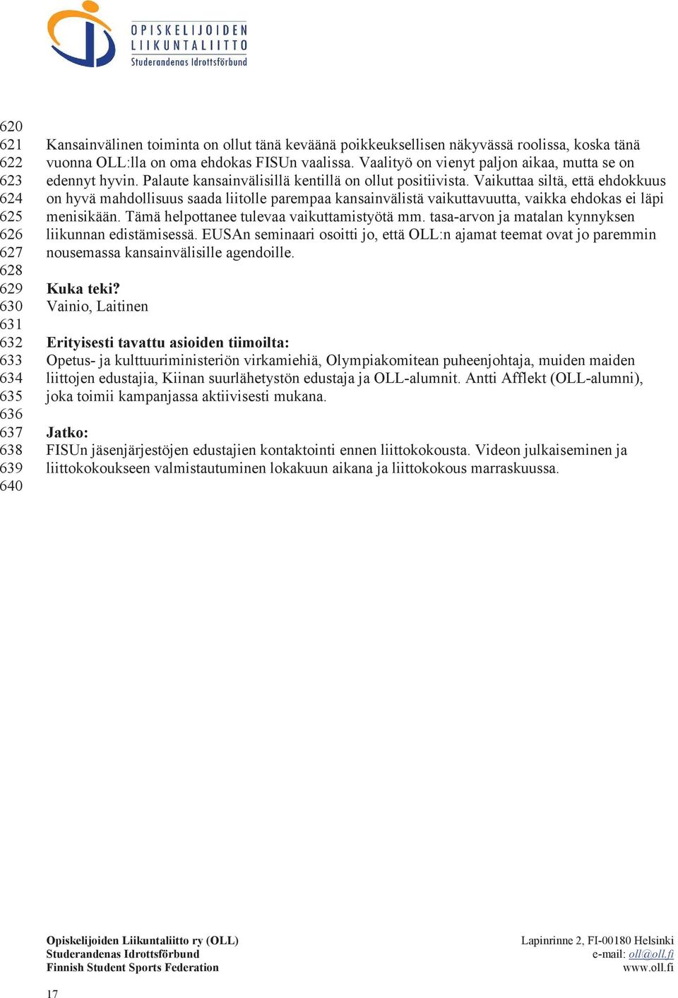 Vaikuttaa siltä, että ehdokkuus on hyvä mahdollisuus saada liitolle parempaa kansainvälistä vaikuttavuutta, vaikka ehdokas ei läpi menisikään. Tämä helpottanee tulevaa vaikuttamistyötä mm.