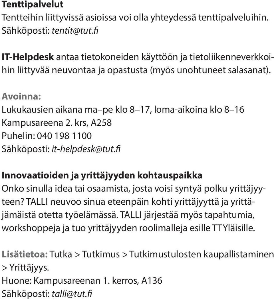 Avoinna: Lukukausien aikana ma pe klo 8 17, loma-aikoina klo 8 16 Kampusareena 2. krs, A258 Puhelin: 040 198 1100 Sähköposti: it-helpdesk@tut.