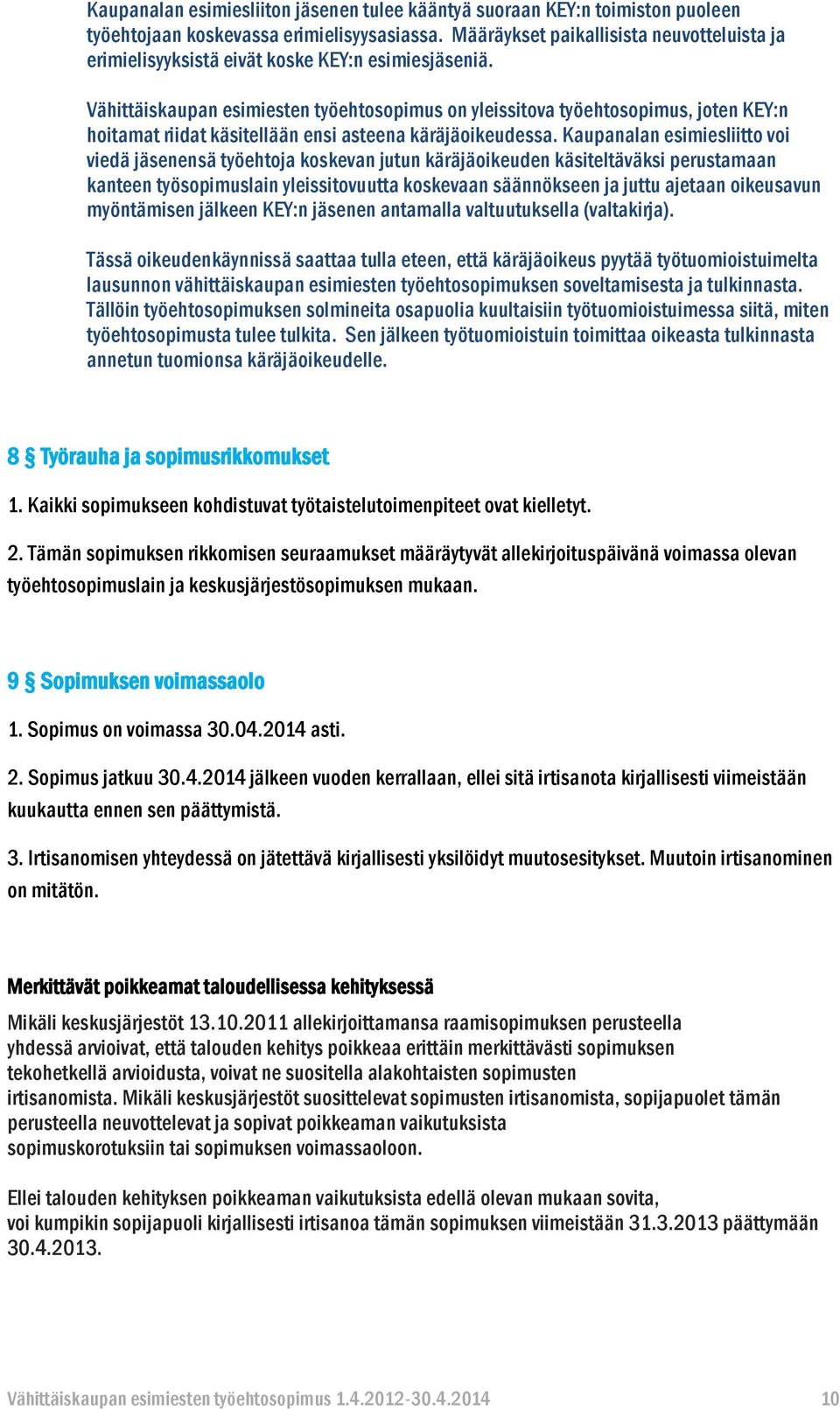 Vähittäiskaupan esimiesten työehtosopimus on yleissitova työehtosopimus, joten KEY:n hoitamat riidat käsitellään ensi asteena käräjäoikeudessa.