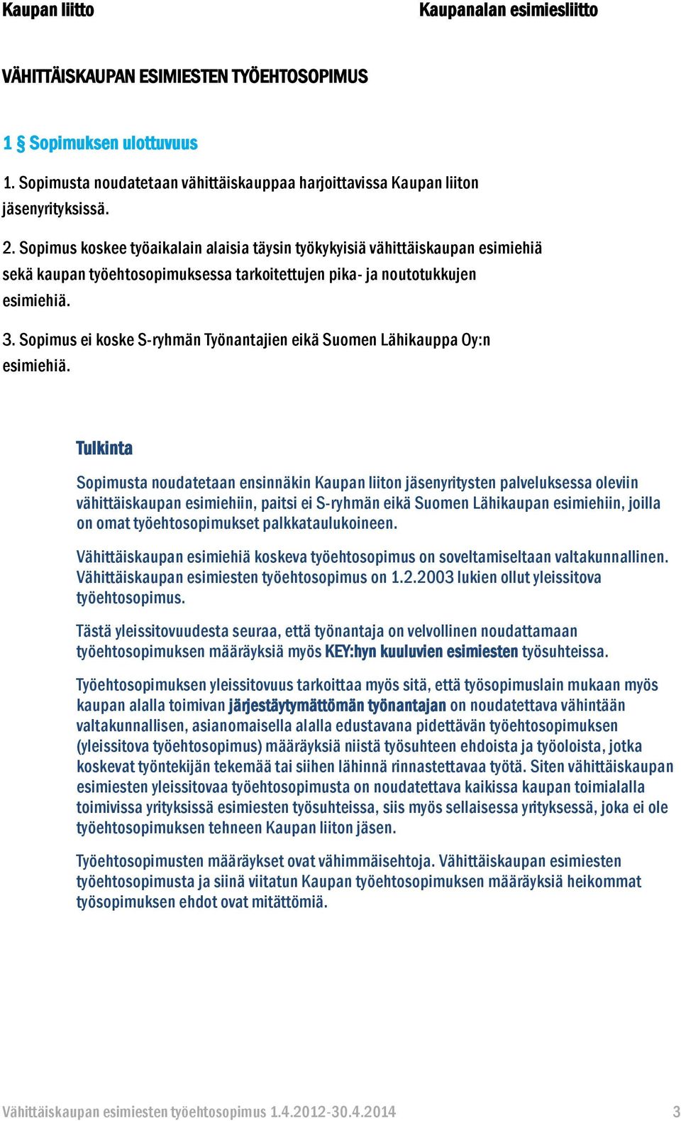 Sopimus ei koske S-ryhmän Työnantajien eikä Suomen Lähikauppa Oy:n esimiehiä.