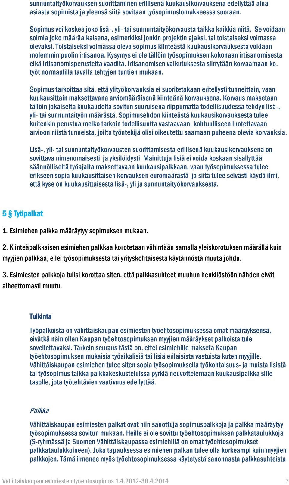 Toistaiseksi voimassa oleva sopimus kiinteästä kuukausikorvauksesta voidaan molemmin puolin irtisanoa. Kysymys ei ole tällöin työsopimuksen kokonaan irtisanomisesta eikä irtisanomisperustetta vaadita.