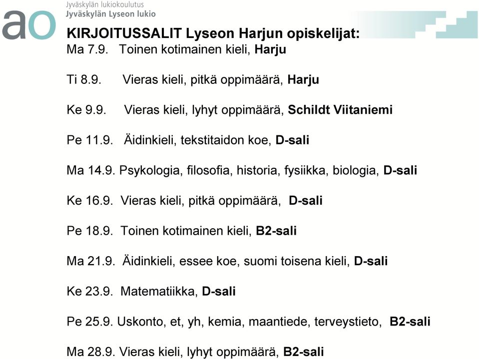 9. Toinen kotimainen kieli, B2-sali Ma 21.9. Äidinkieli, essee koe, suomi toisena kieli, D-sali Ke 23.9. Matematiikka, D-sali Pe 25.9. Uskonto, et, yh, kemia, maantiede, terveystieto, B2-sali Ma 28.