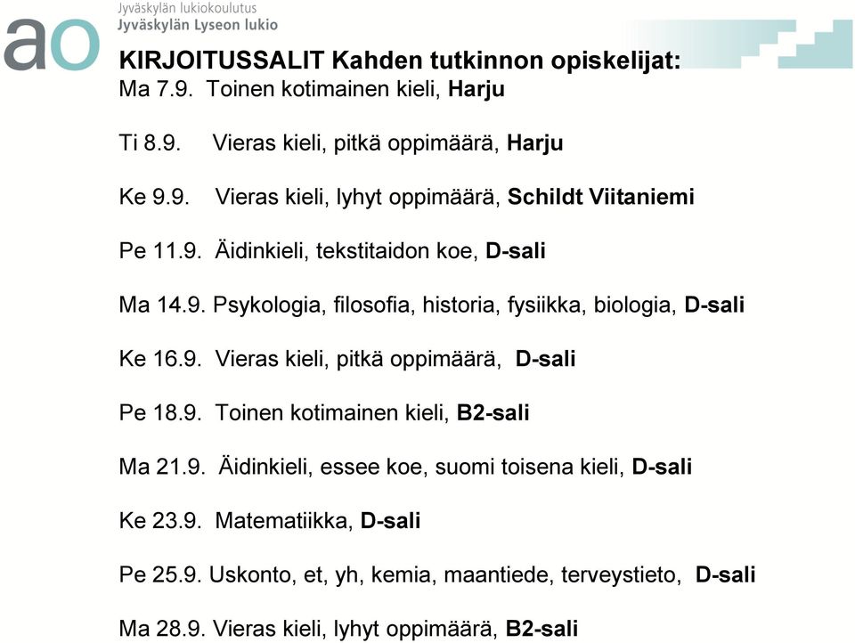 9. Toinen kotimainen kieli, B2-sali Ma 21.9. Äidinkieli, essee koe, suomi toisena kieli, D-sali Ke 23.9. Matematiikka, D-sali Pe 25.9. Uskonto, et, yh, kemia, maantiede, terveystieto, D-sali Ma 28.