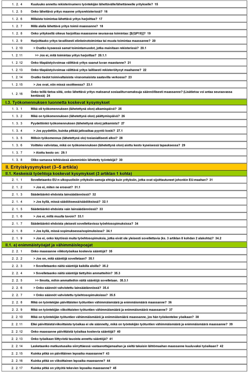 20 1. 2. 10 > Ovatko kyseessä samat toimintamuodot, jotka mainitaan rekisterissä? 20.1 1. 2. 11 >> Jos ei, mitä toimintaa yritys harjoittaa? 20.1.1 1. 2. 12 Onko tilapäistyövoimaa välittävä yritys saanut luvan maastanne?