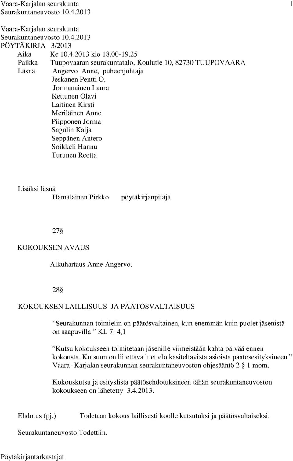 Jormanainen Laura Kettunen Olavi Laitinen Kirsti Meriläinen Anne Piipponen Jorma Sagulin Kaija Seppänen Antero Soikkeli Hannu Turunen Reetta Lisäksi läsnä Hämäläinen Pirkko pöytäkirjanpitäjä 27
