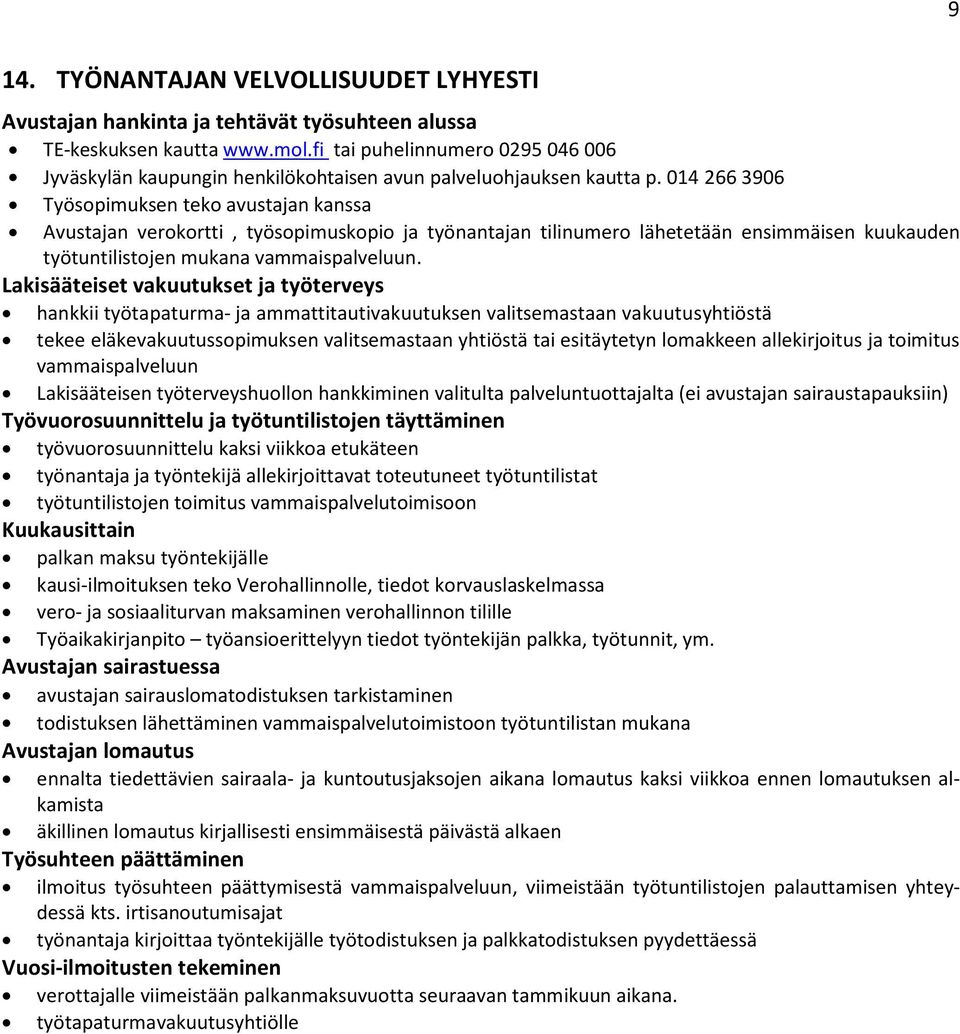 014 266 3906 Työsopimuksen teko avustajan kanssa Avustajan verokortti, työsopimuskopio ja työnantajan tilinumero lähetetään ensimmäisen kuukauden työtuntilistojen mukana vammaispalveluun.