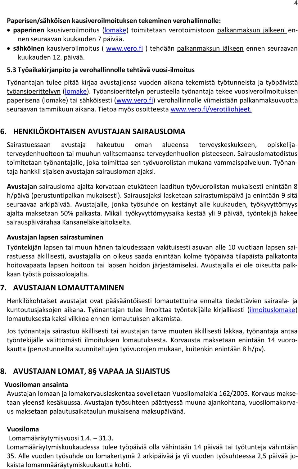 3 Työaikakirjanpito ja verohallinnolle tehtävä vuosi-ilmoitus Työnantajan tulee pitää kirjaa avustajiensa vuoden aikana tekemistä työtunneista ja työpäivistä työansioerittelyyn (lomake).