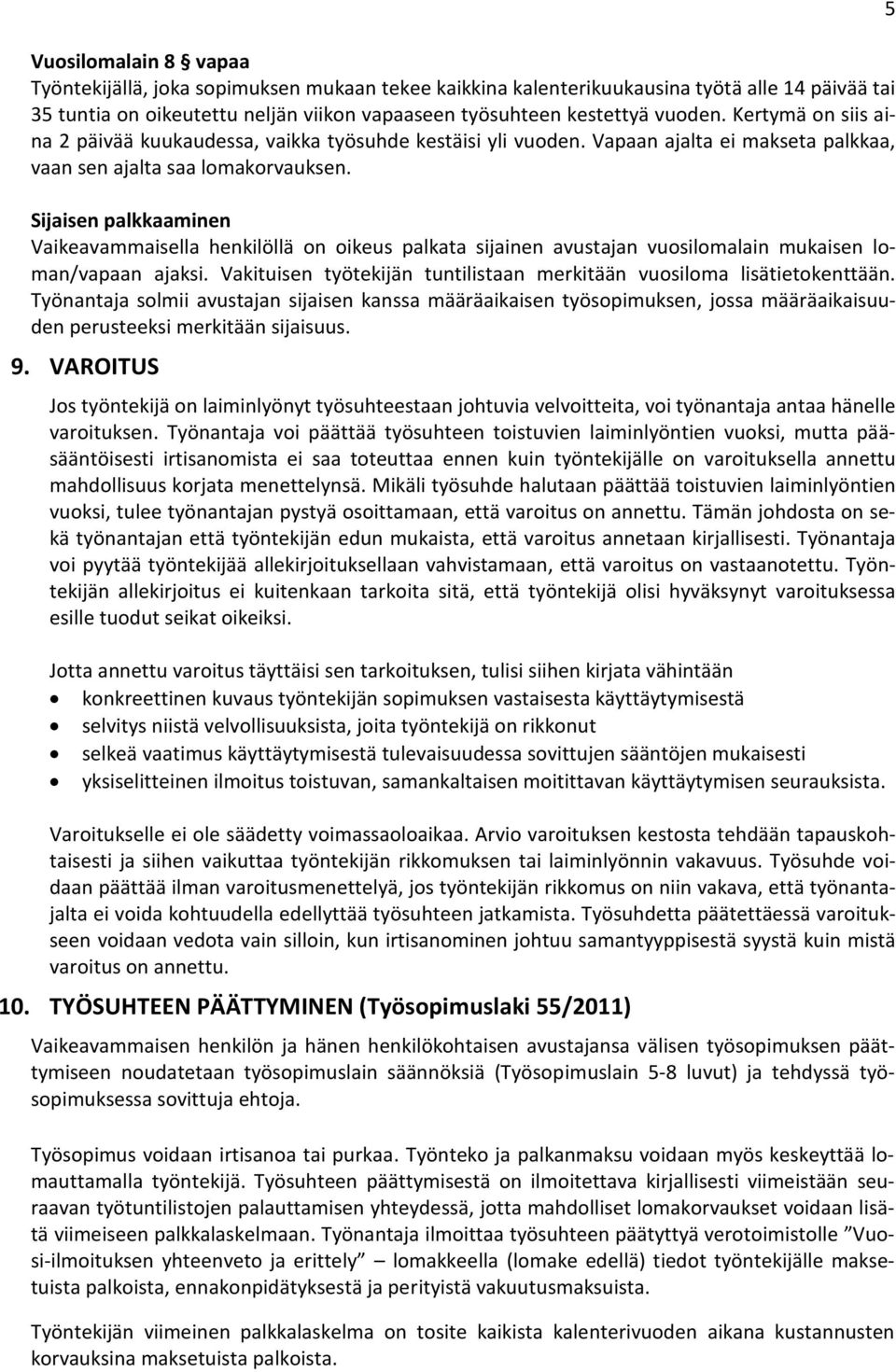 Sijaisen palkkaaminen Vaikeavammaisella henkilöllä on oikeus palkata sijainen avustajan vuosilomalain mukaisen loman/vapaan ajaksi.