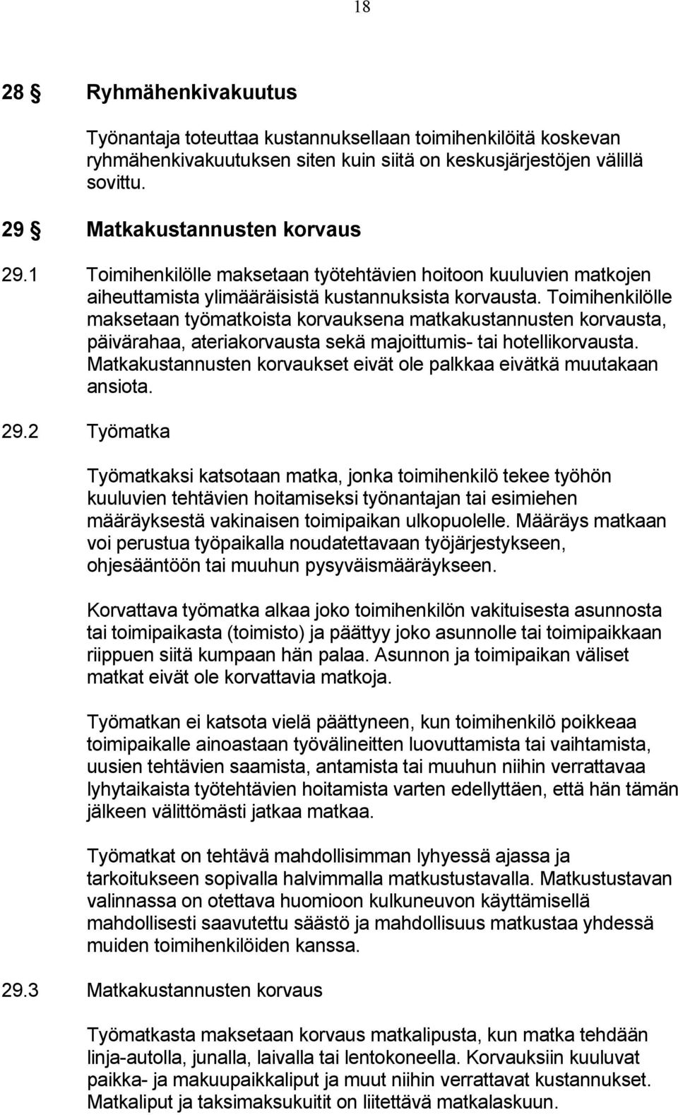 Toimihenkilölle maksetaan työmatkoista korvauksena matkakustannusten korvausta, päivärahaa, ateriakorvausta sekä majoittumis- tai hotellikorvausta.