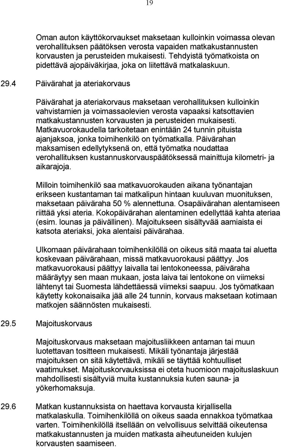 4 Päivärahat ja ateriakorvaus Päivärahat ja ateriakorvaus maksetaan verohallituksen kulloinkin vahvistamien ja voimassaolevien verosta vapaaksi katsottavien matkakustannusten korvausten ja