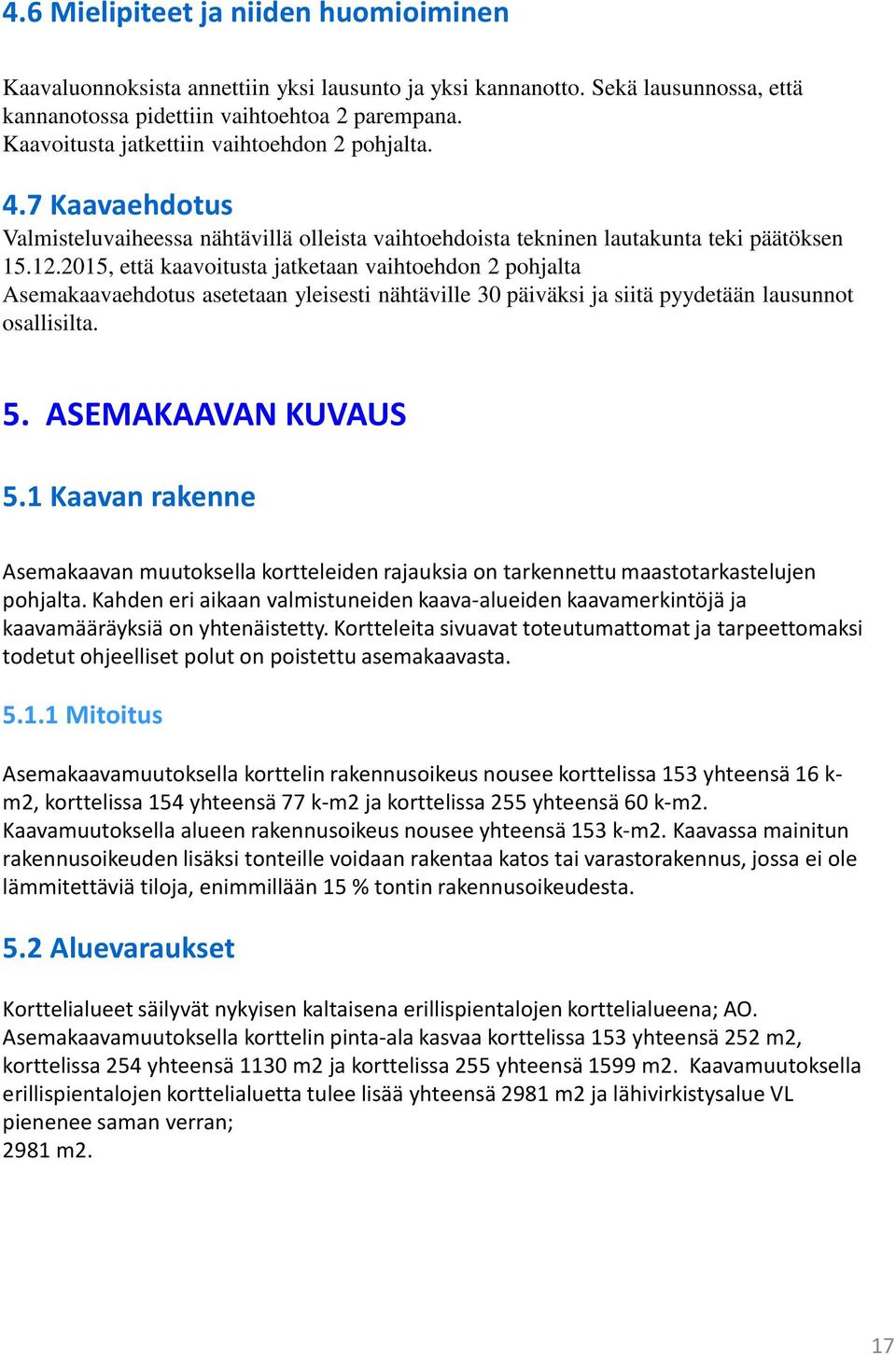 2015, että kaavoitusta jatketaan vaihtoehdon 2 pohjalta Asemakaavaehdotus asetetaan yleisesti nähtäville 30 päiväksi ja siitä pyydetään lausunnot osallisilta. 5. ASEMAKAAVAN KUVAUS 5.