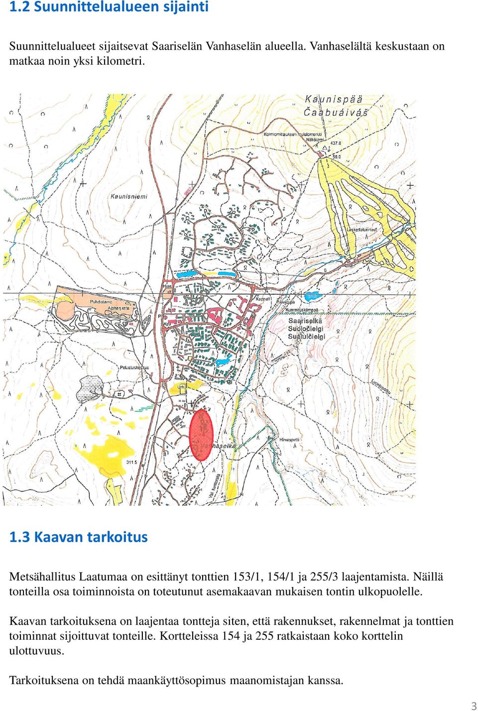 Näillä tonteilla osa toiminnoista on toteutunut asemakaavan mukaisen tontin ulkopuolelle.