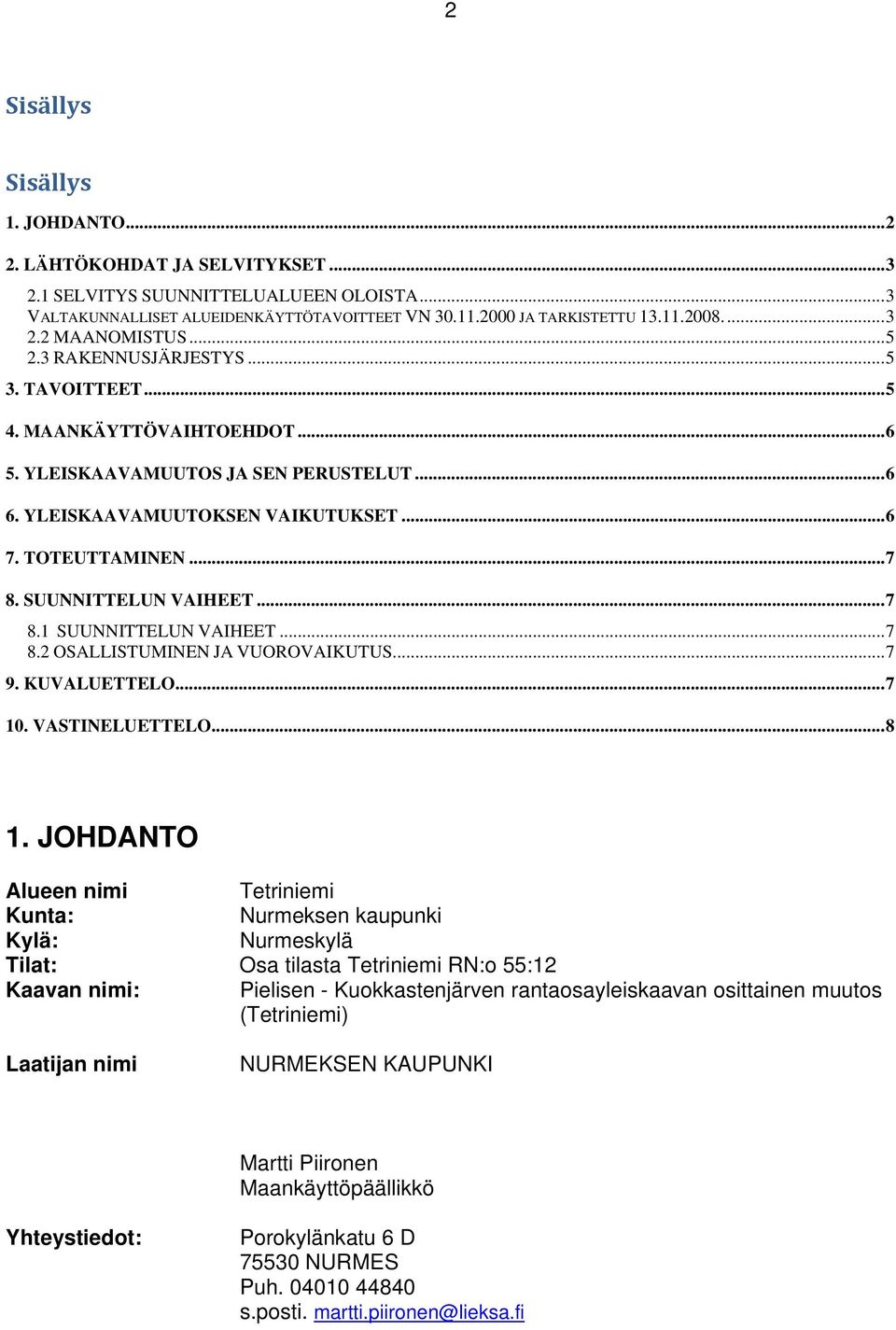 SUUNNITTELUN VAIHEET...7 8.1 SUUNNITTELUN VAIHEET...7 8.2 OSALLISTUMINEN JA VUOROVAIKUTUS...7 9. KUVALUETTELO...7 10. VASTINELUETTELO...8 1.