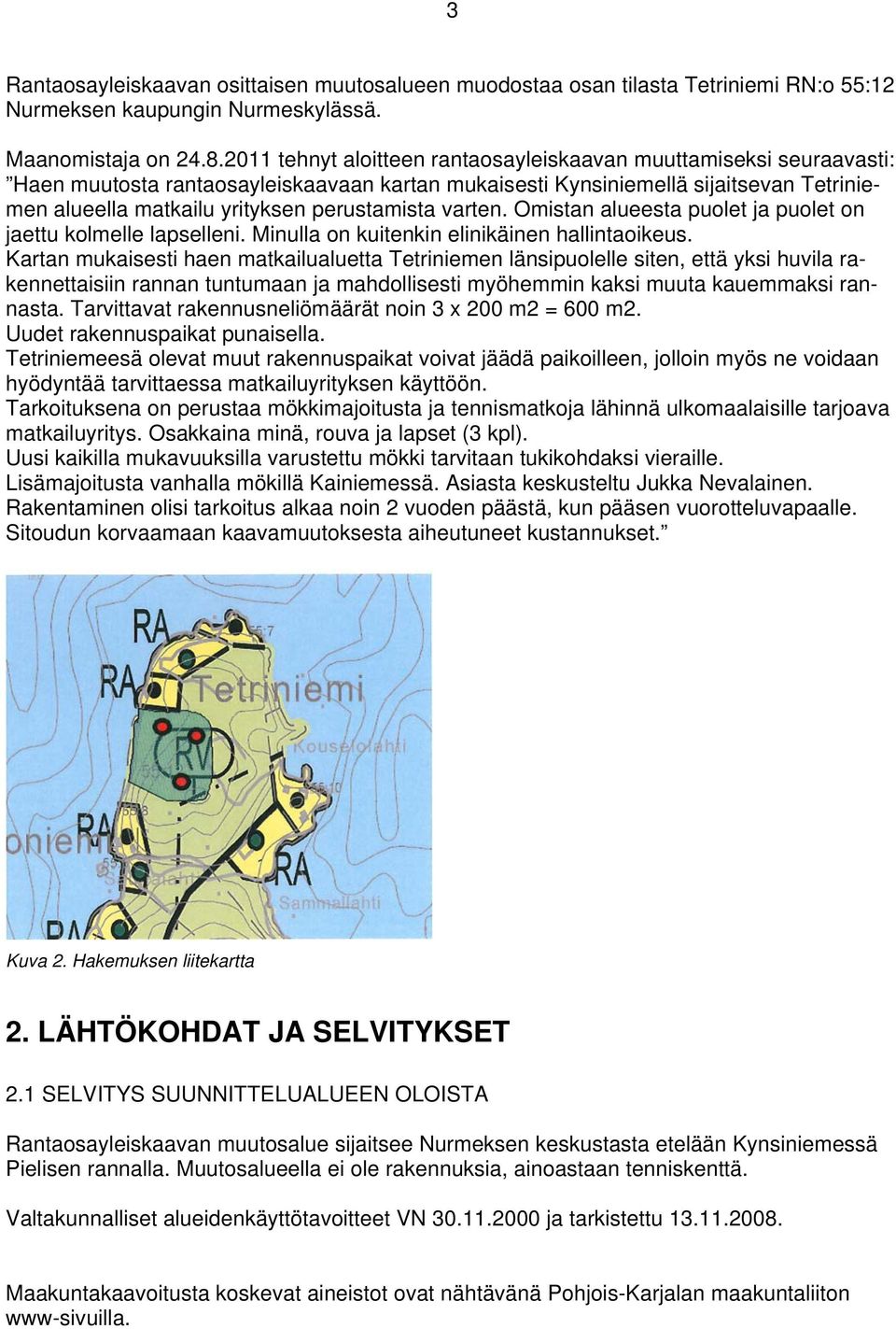 perustamista varten. Omistan alueesta puolet ja puolet on jaettu kolmelle lapselleni. Minulla on kuitenkin elinikäinen hallintaoikeus.