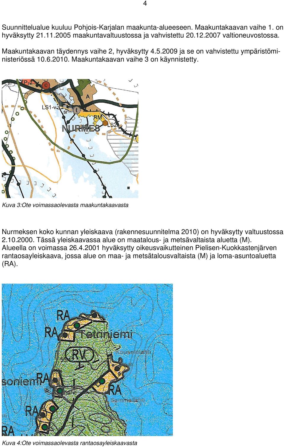 Kuva 3:Ote voimassaolevasta maakuntakaavasta Nurmeksen koko kunnan yleiskaava (rakennesuunnitelma 2010) on hyväksytty valtuustossa 2.10.2000.