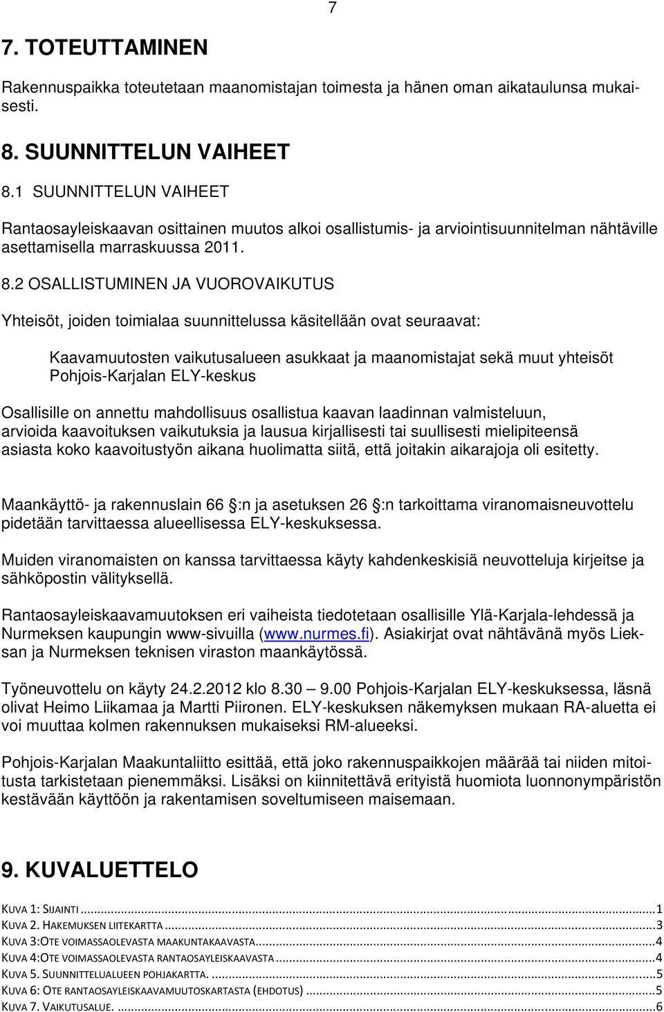 2 OSALLISTUMINEN JA VUOROVAIKUTUS Yhteisöt, joiden toimialaa suunnittelussa käsitellään ovat seuraavat: Kaavamuutosten vaikutusalueen asukkaat ja maanomistajat sekä muut yhteisöt Pohjois-Karjalan