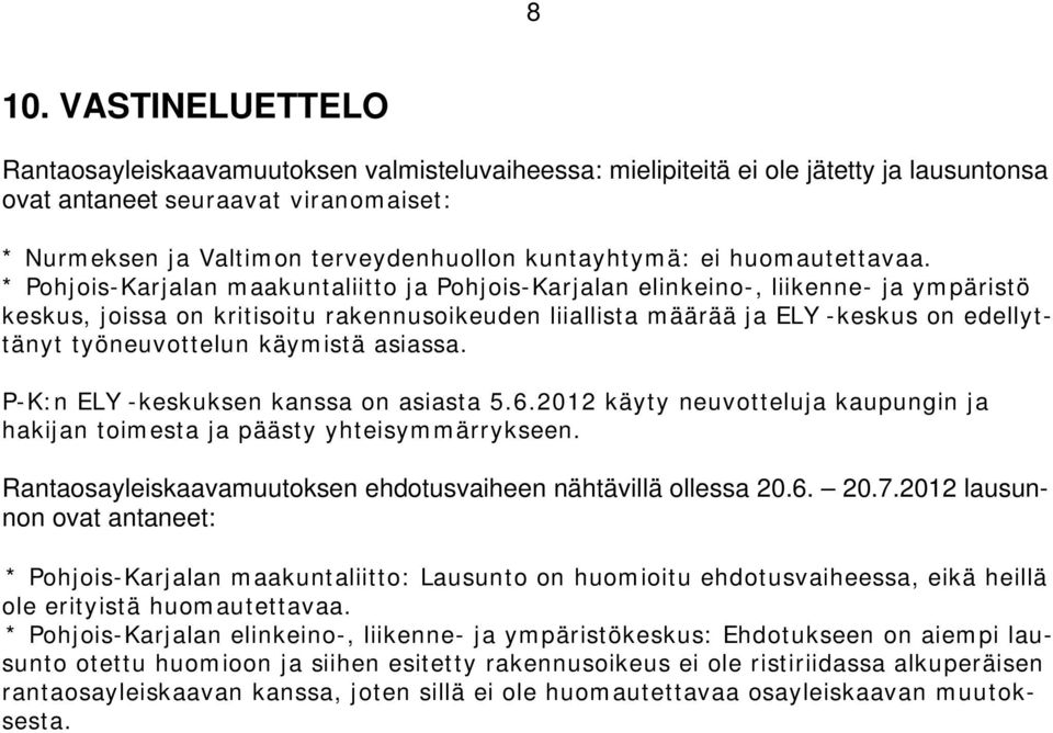 * Pohjois-Karjalan maakuntaliitto ja Pohjois-Karjalan elinkeino-, liikenne- ja ympäristö keskus, joissa on kritisoitu rakennusoikeuden liiallista määrää ja ELY -keskus on edellyttänyt työneuvottelun