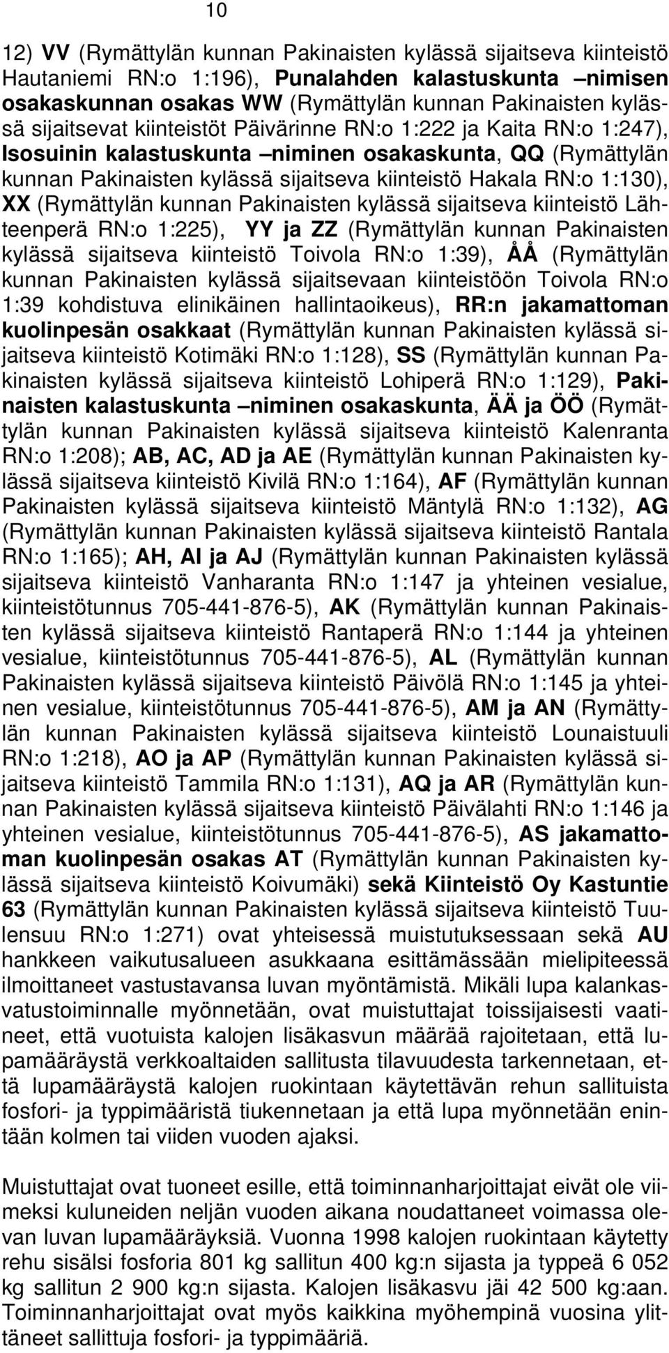 (Rymättylän kunnan Pakinaisten kylässä sijaitseva kiinteistö Lähteenperä RN:o 1:225), YY ja ZZ (Rymättylän kunnan Pakinaisten kylässä sijaitseva kiinteistö Toivola RN:o 1:39), ÅÅ (Rymättylän kunnan