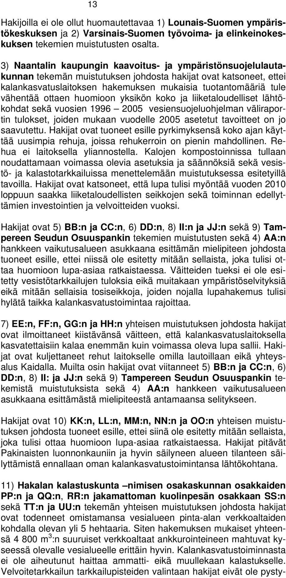 ottaen huomioon yksikön koko ja liiketaloudelliset lähtökohdat sekä vuosien 1996 2005 vesiensuojeluohjelman väliraportin tulokset, joiden mukaan vuodelle 2005 asetetut tavoitteet on jo saavutettu.