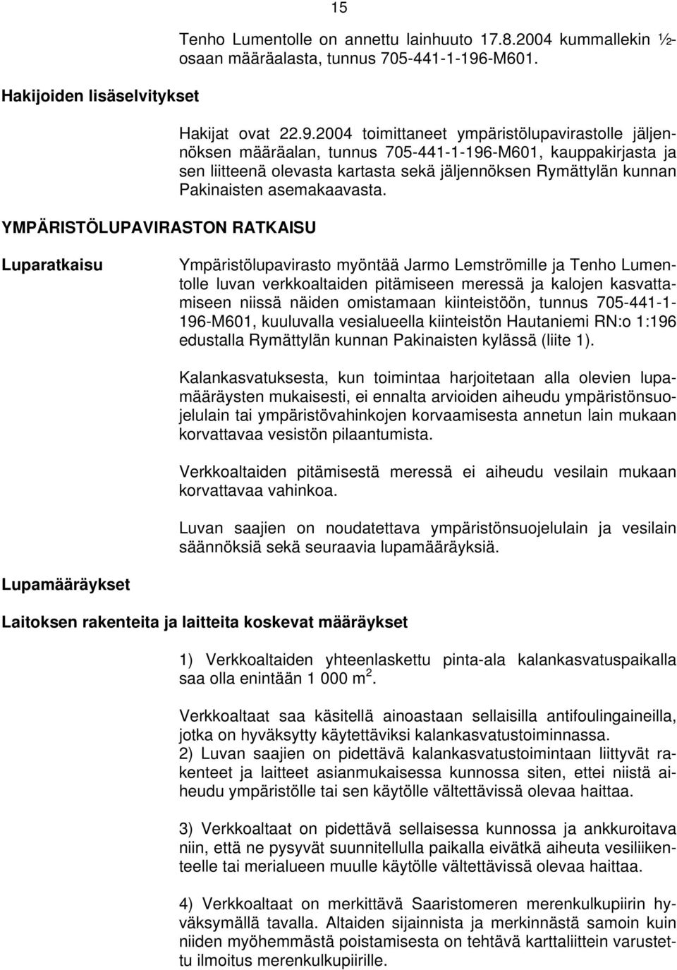 2004 toimittaneet ympäristölupavirastolle jäljennöksen määräalan, tunnus 705-441-1-196-M601, kauppakirjasta ja sen liitteenä olevasta kartasta sekä jäljennöksen Rymättylän kunnan Pakinaisten