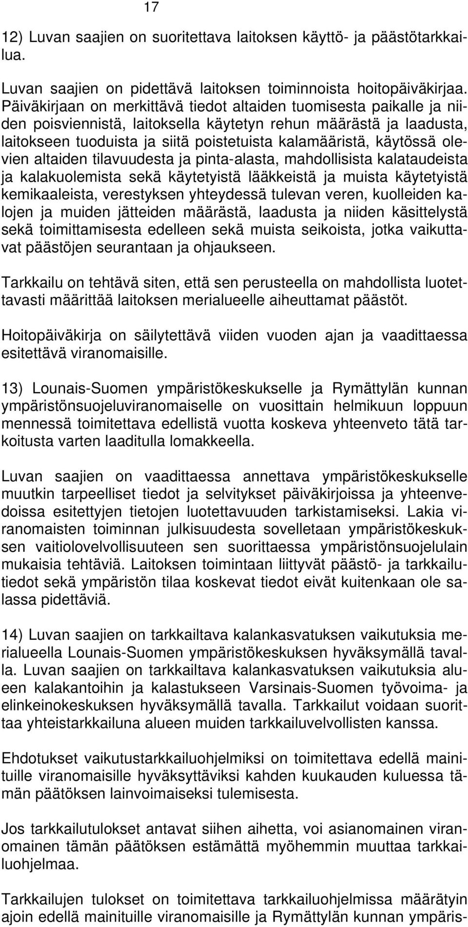 käytössä olevien altaiden tilavuudesta ja pinta-alasta, mahdollisista kalataudeista ja kalakuolemista sekä käytetyistä lääkkeistä ja muista käytetyistä kemikaaleista, verestyksen yhteydessä tulevan