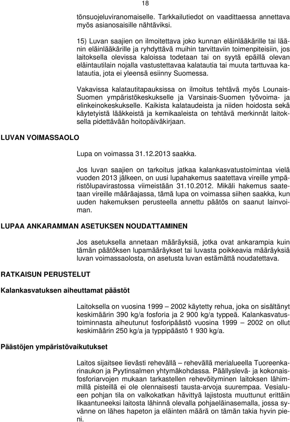 epäillä olevan eläintautilain nojalla vastustettavaa kalatautia tai muuta tarttuvaa kalatautia, jota ei yleensä esiinny Suomessa.
