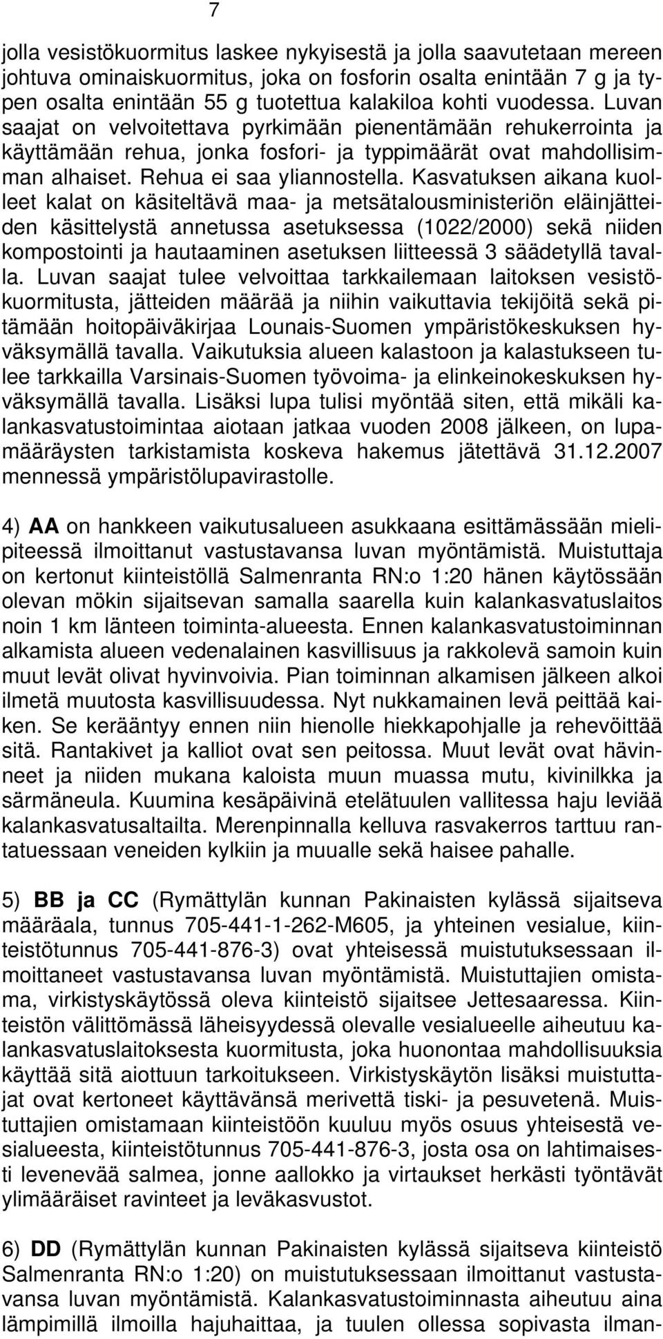 Kasvatuksen aikana kuolleet kalat on käsiteltävä maa- ja metsätalousministeriön eläinjätteiden käsittelystä annetussa asetuksessa (1022/2000) sekä niiden kompostointi ja hautaaminen asetuksen