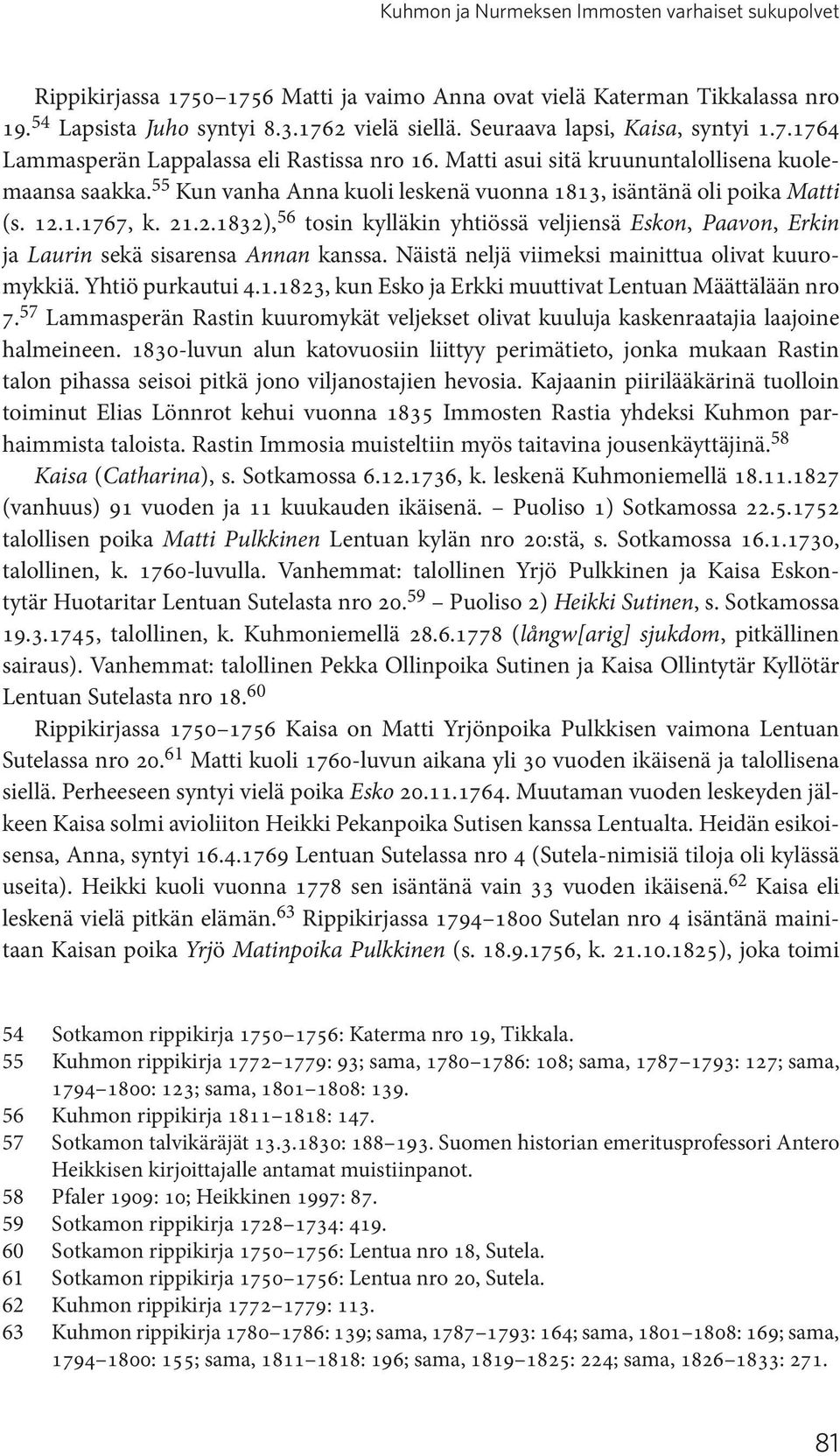 55 Kun vanha Anna kuoli leskenä vuonna 1813, isäntänä oli poika Matti (s. 12.1.1767, k. 21.2.1832), 56 tosin kylläkin yhtiössä veljiensä Eskon, Paavon, Erkin ja Laurin sekä sisarensa Annan kanssa.