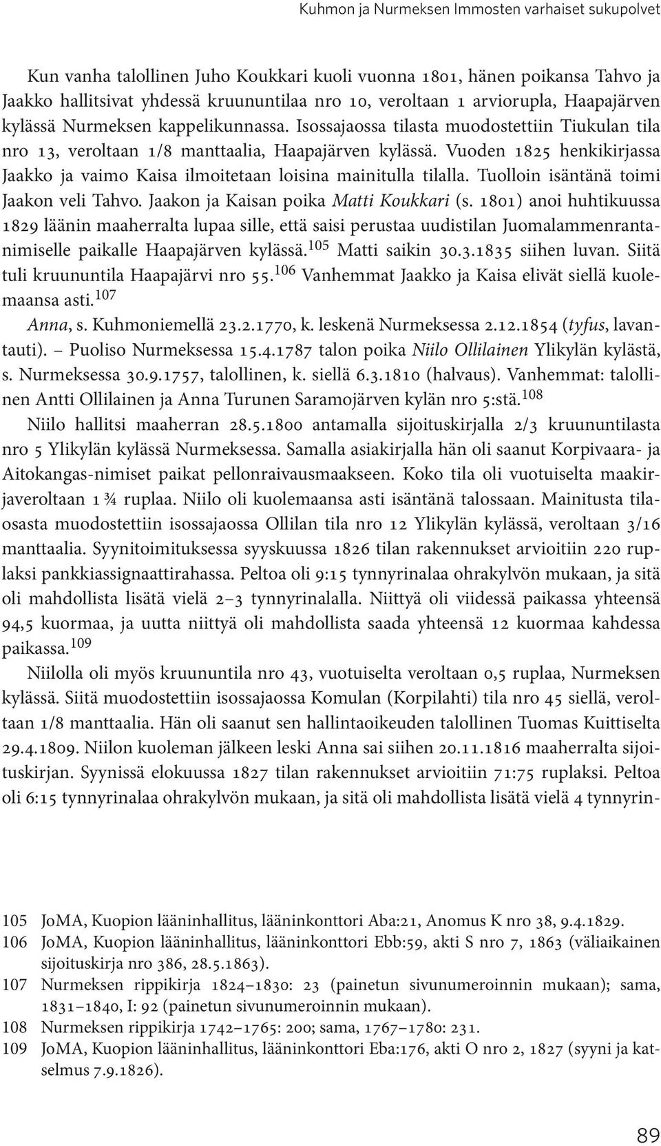 Vuoden 1825 henkikirjassa Jaakko ja vaimo Kaisa ilmoitetaan loisina mainitulla tilalla. Tuolloin isäntänä toimi Jaakon veli Tahvo. Jaakon ja Kaisan poika Matti Koukkari (s.