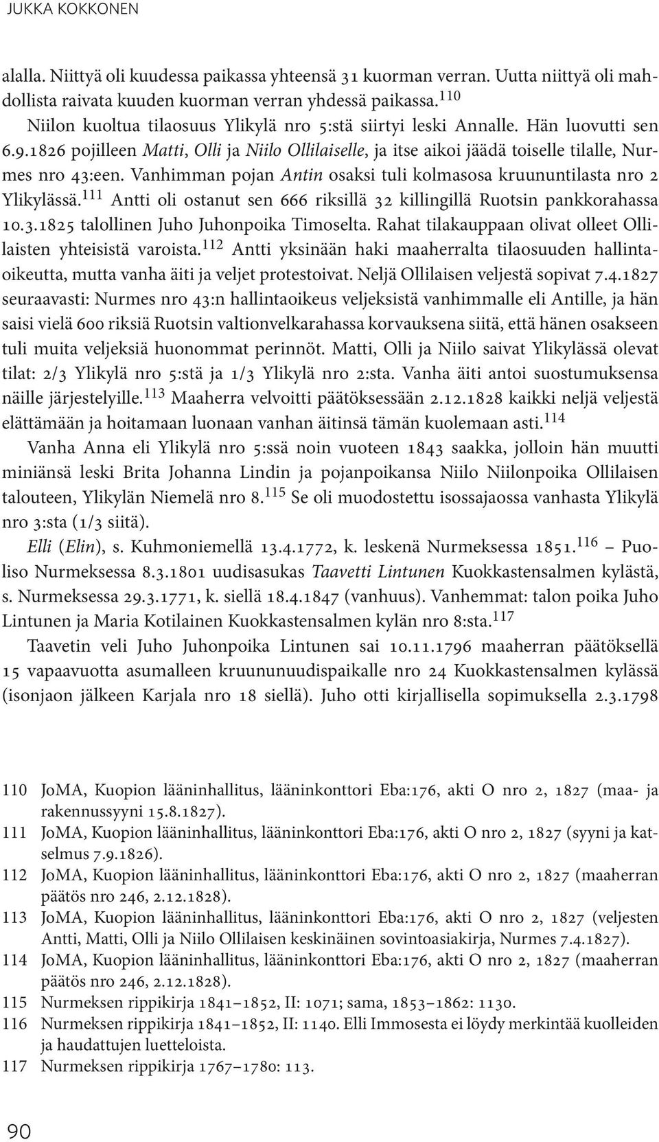 Vanhimman pojan Antin osaksi tuli kolmasosa kruununtilasta nro 2 Ylikylässä. 111 Antti oli ostanut sen 666 riksillä 32 killingillä Ruotsin pankkorahassa 10.3.1825 talollinen Juho Juhonpoika Timoselta.