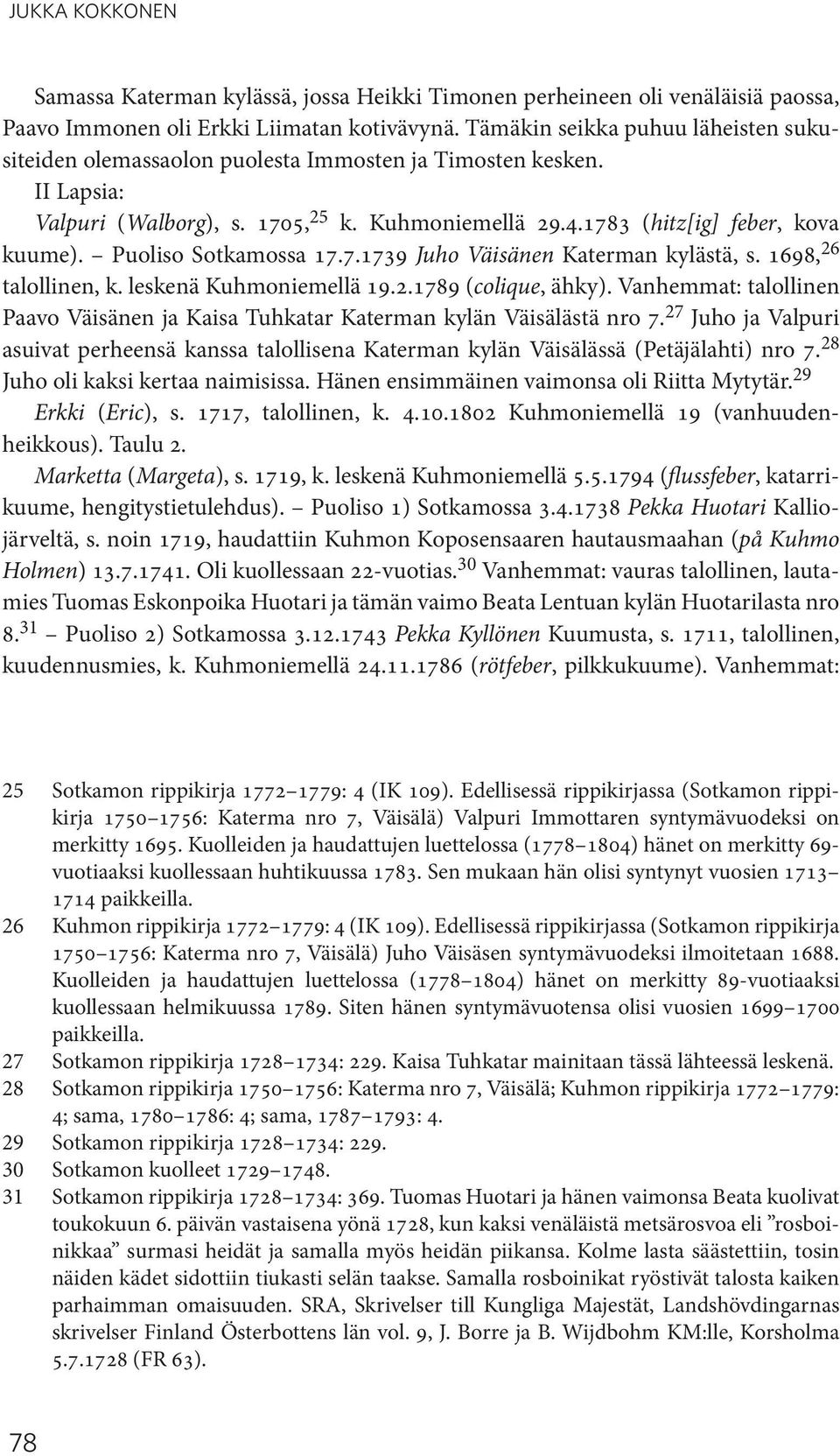 Puoliso Sotkamossa 17.7.1739 Juho Väisänen Katerman kylästä, s. 1698, 26 talollinen, k. leskenä Kuhmoniemellä 19.2.1789 (colique, ähky).
