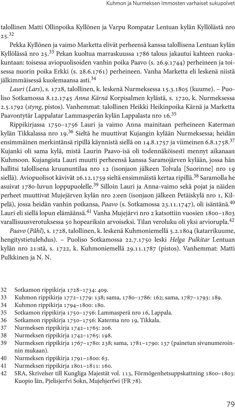 33 Pekan kuoltua marraskuussa 1786 talous jakautui kahteen ruokakuntaan: toisessa aviopuolisoiden vanhin poika Paavo (s. 26.9.1744) perheineen ja toisessa nuorin poika Erkki (s. 28.6.1761) perheineen.