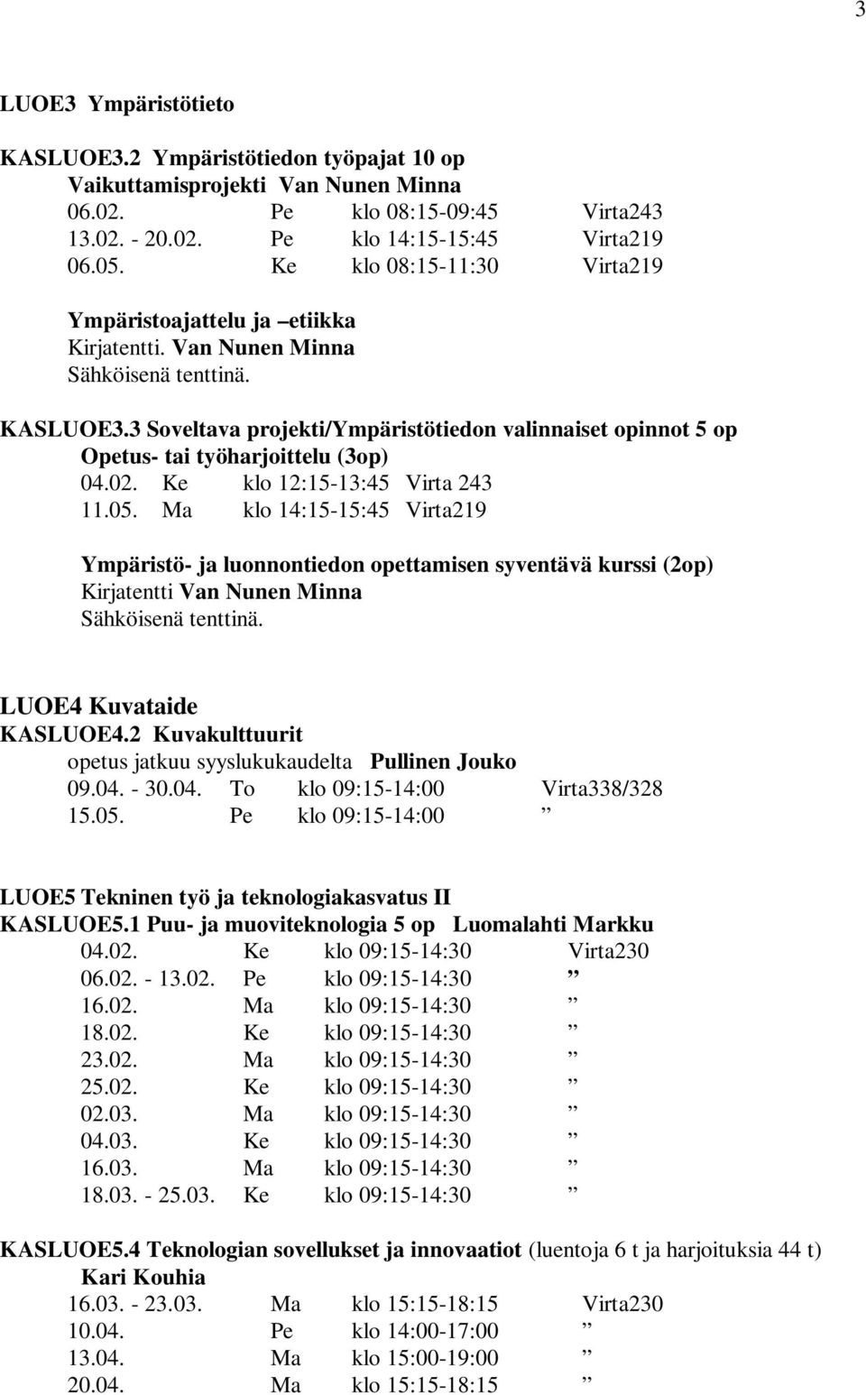 3 Soveltava projekti/ympäristötiedon valinnaiset opinnot 5 op Opetus- tai työharjoittelu (3op) 04.02. Ke klo 12:15-13:45 Virta 243 11.05.