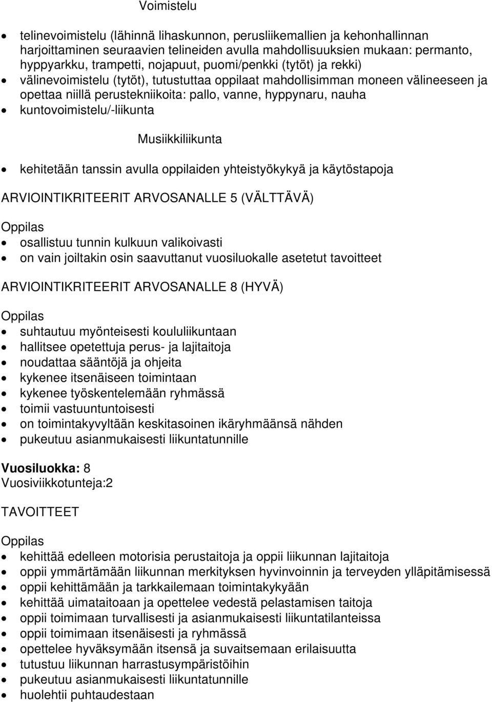 kuntovoimistelu/-liikunta Musiikkiliikunta kehitetään tanssin avulla oppilaiden yhteistyökykyä ja käytöstapoja ARVIOINTIKRITEERIT ARVOSANALLE 5 (VÄLTTÄVÄ) osallistuu tunnin kulkuun valikoivasti on
