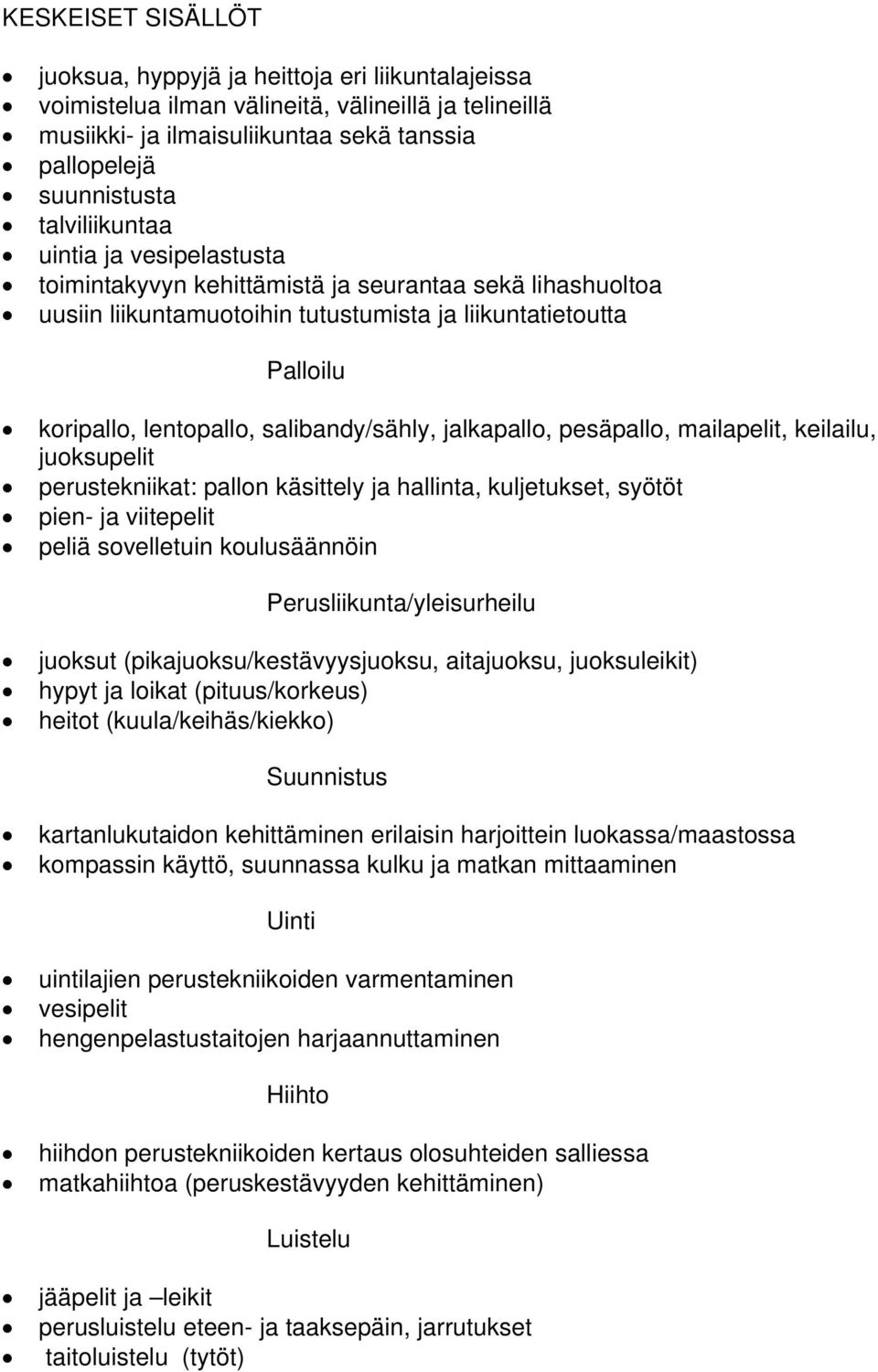 salibandy/sähly, jalkapallo, pesäpallo, mailapelit, keilailu, juoksupelit perustekniikat: pallon käsittely ja hallinta, kuljetukset, syötöt pien- ja viitepelit peliä sovelletuin koulusäännöin