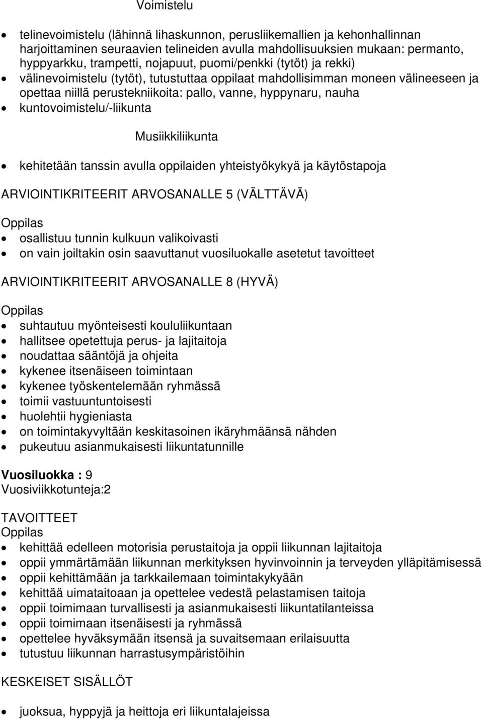 kuntovoimistelu/-liikunta Musiikkiliikunta kehitetään tanssin avulla oppilaiden yhteistyökykyä ja käytöstapoja ARVIOINTIKRITEERIT ARVOSANALLE 5 (VÄLTTÄVÄ) osallistuu tunnin kulkuun valikoivasti on